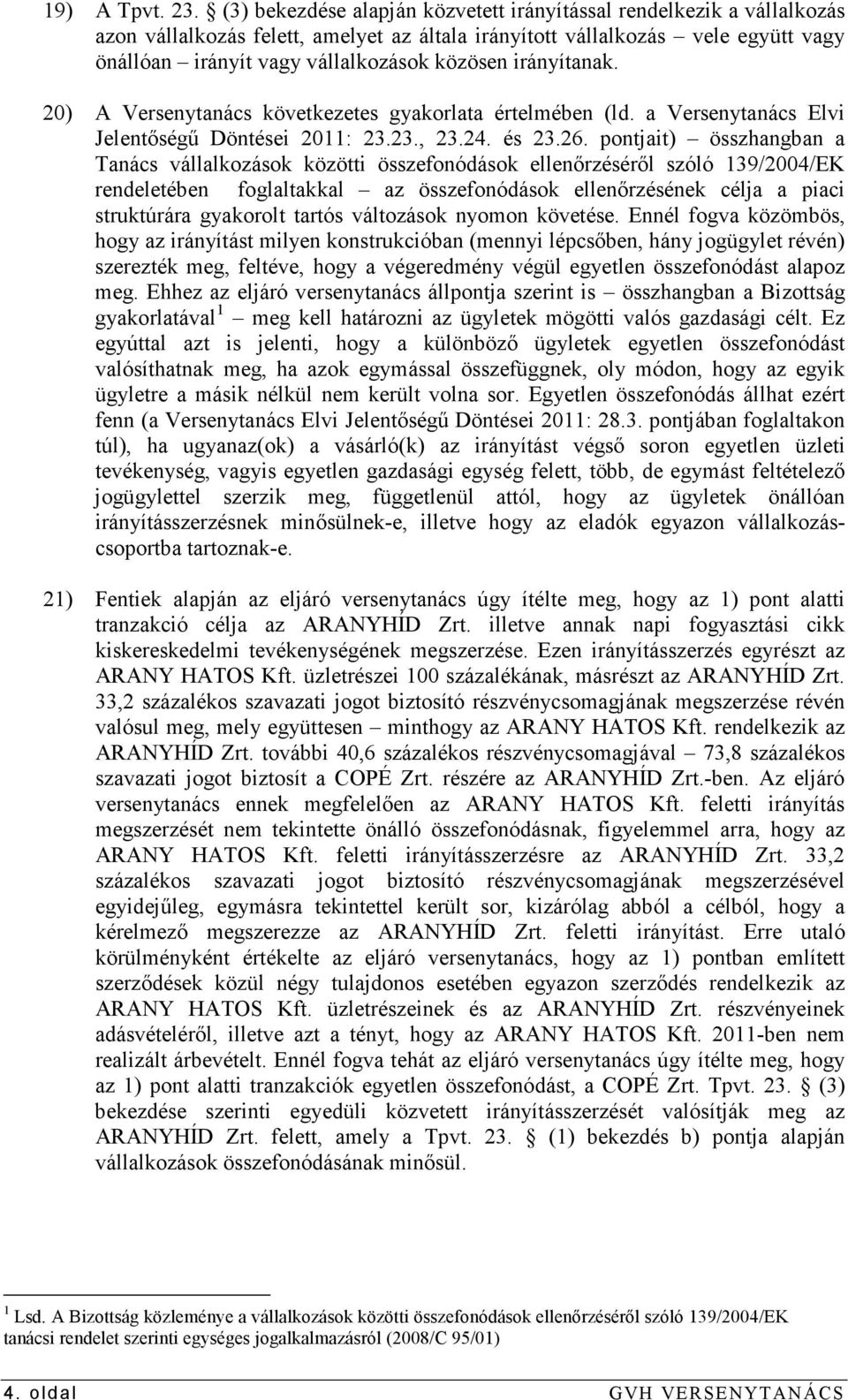 irányítanak. 20) A Versenytanács következetes gyakorlata értelmében (ld. a Versenytanács Elvi Jelentıségő Döntései 2011: 23.23., 23.24. és 23.26.