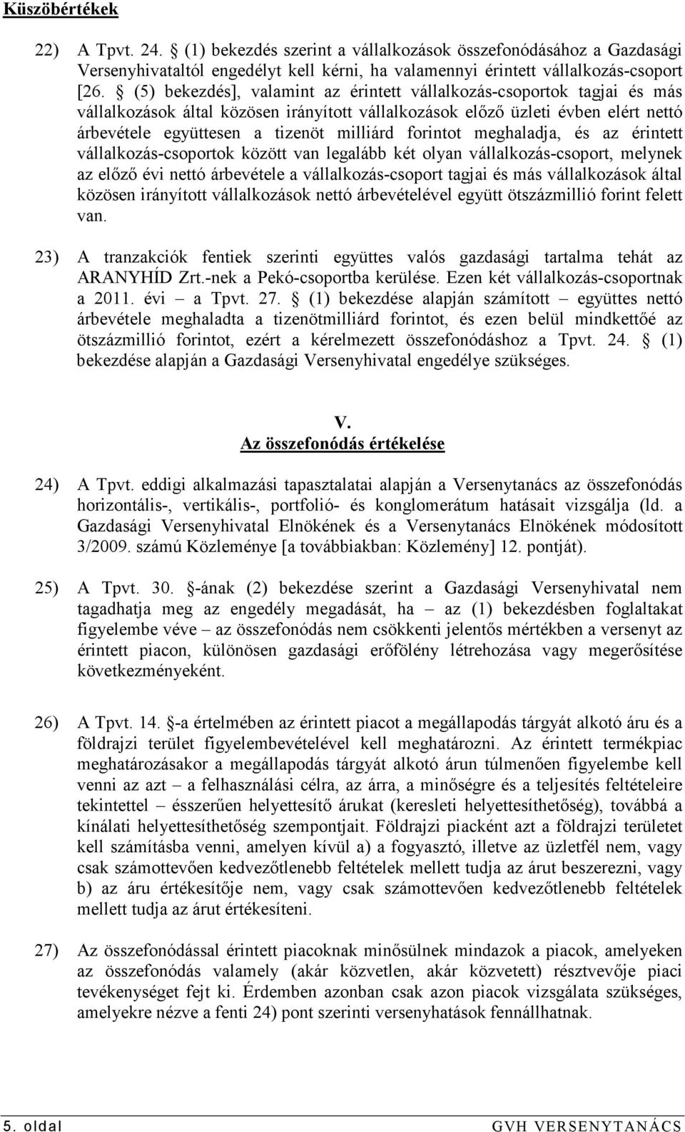 forintot meghaladja, és az érintett vállalkozás-csoportok között van legalább két olyan vállalkozás-csoport, melynek az elızı évi nettó árbevétele a vállalkozás-csoport tagjai és más vállalkozások