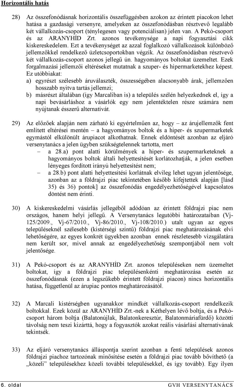 Ezt a tevékenységet az azzal foglalkozó vállalkozások különbözı jellemzıkkel rendelkezı üzletcsoportokban végzik. Az összefonódásban résztvevı két vállalkozás-csoport azonos jellegő ún.