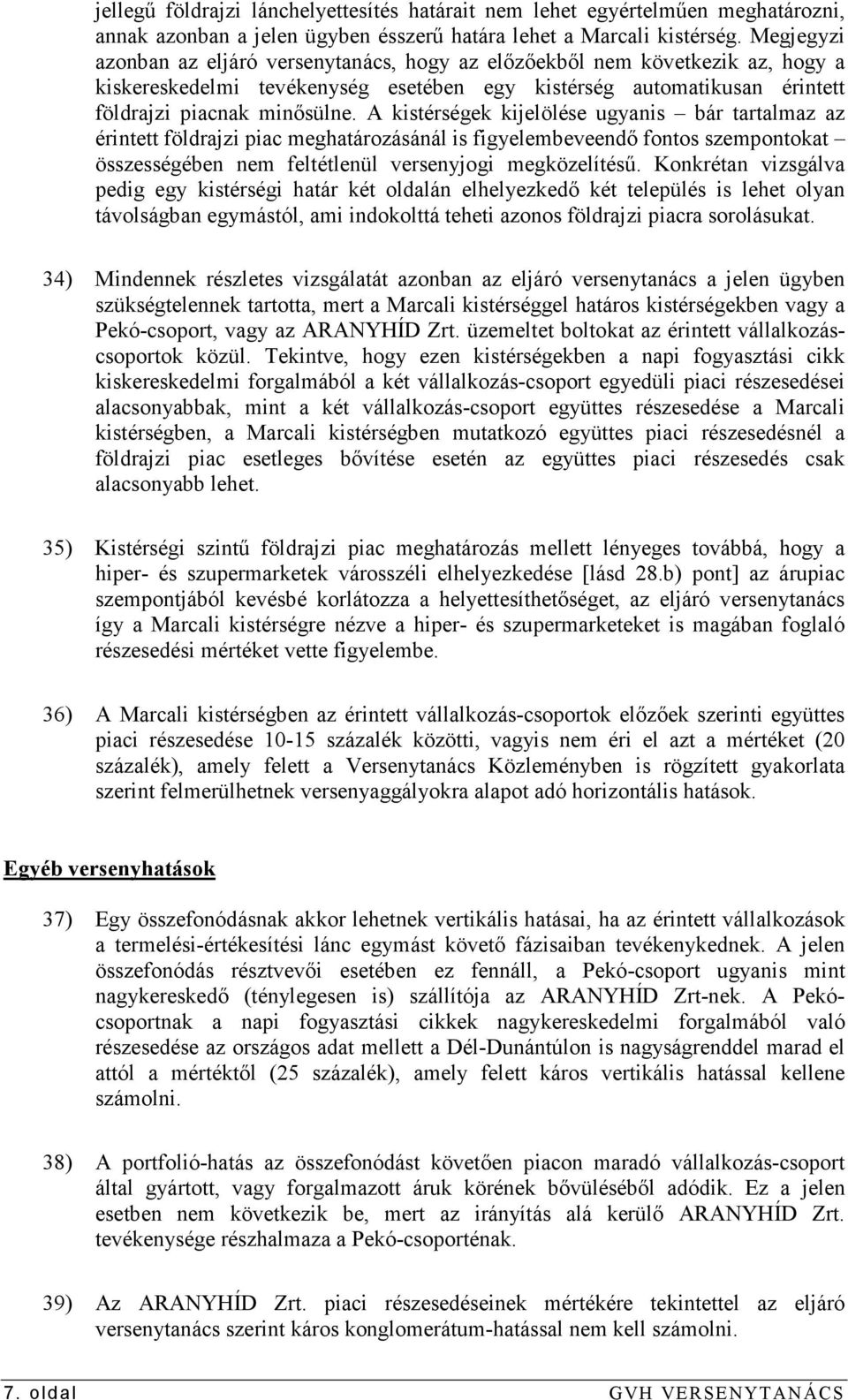 A kistérségek kijelölése ugyanis bár tartalmaz az érintett földrajzi piac meghatározásánál is figyelembeveendı fontos szempontokat összességében nem feltétlenül versenyjogi megközelítéső.