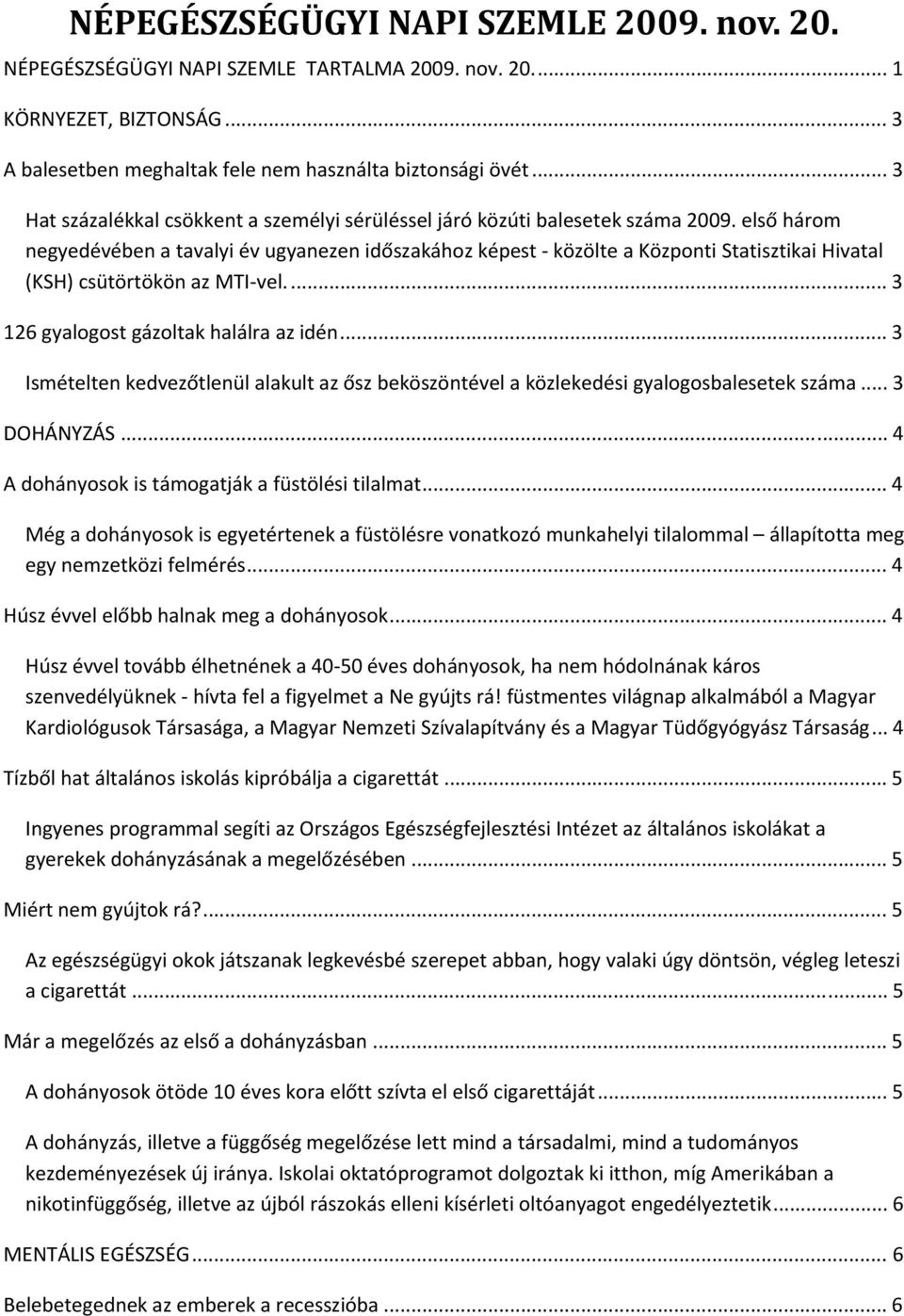 első három negyedévében a tavalyi év ugyanezen időszakához képest közölte a Központi Statisztikai Hivatal (KSH) csütörtökön az MTI vel... 3 126 gyalogost gázoltak halálra az idén.