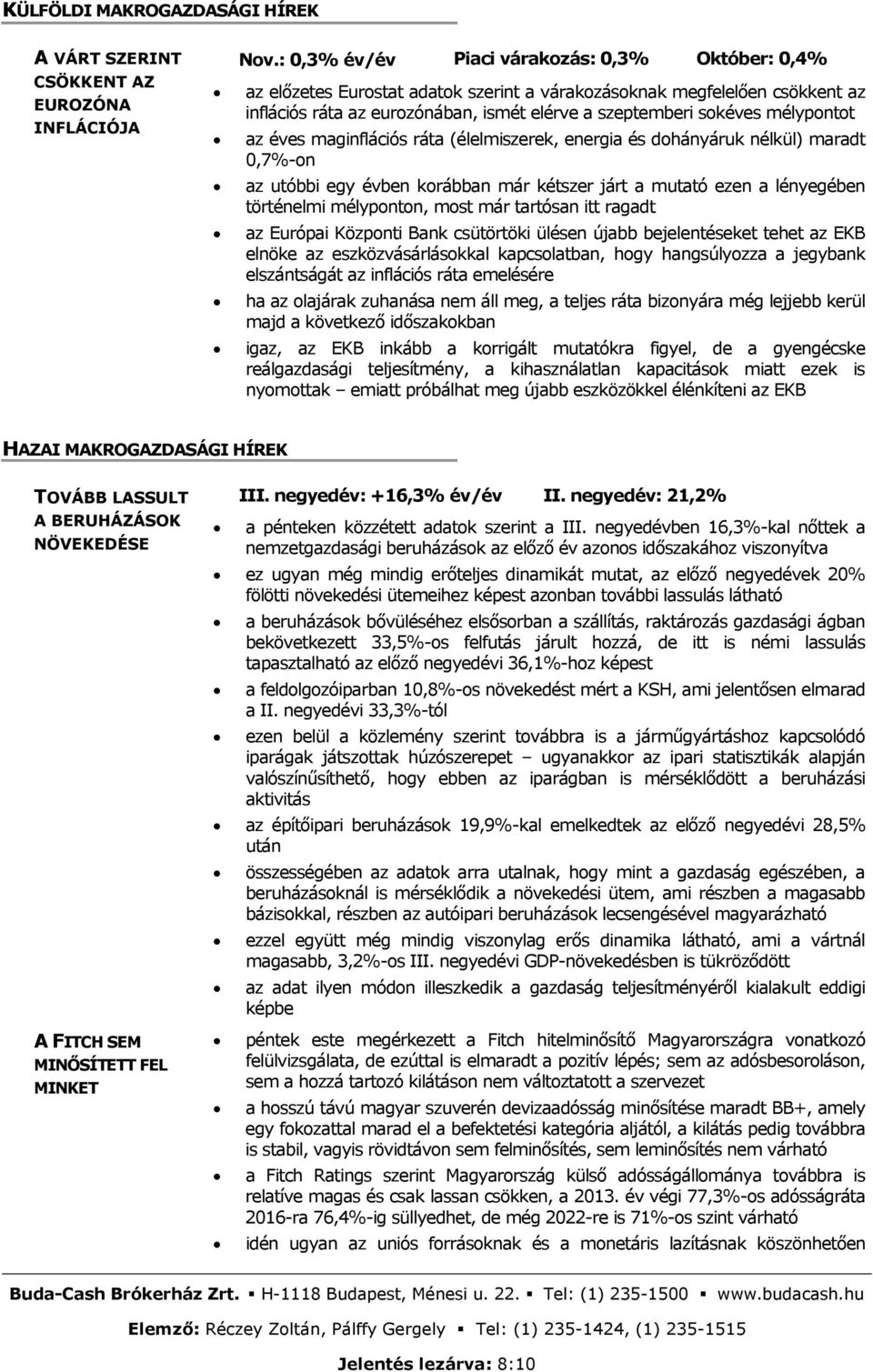 mélypontot az éves maginflációs ráta (élelmiszerek, energia és dohányáruk nélkül) maradt 0,7%-on az utóbbi egy évben korábban már kétszer járt a mutató ezen a lényegében történelmi mélyponton, most