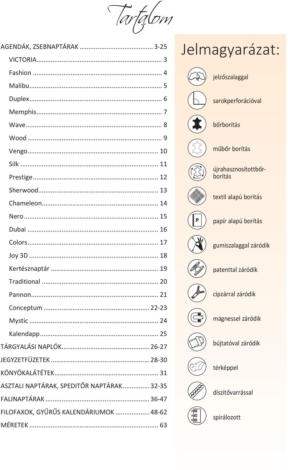 .. 31 ASZTALI NAPTÁRAK, SPEDITŐR NAPTÁRAK... 32-35 FALINAPTÁRAK... 36-47 FILOFAXOK, GYŰRŰS KALENDÁRIUMOK... 48-62 MÉRETEK.