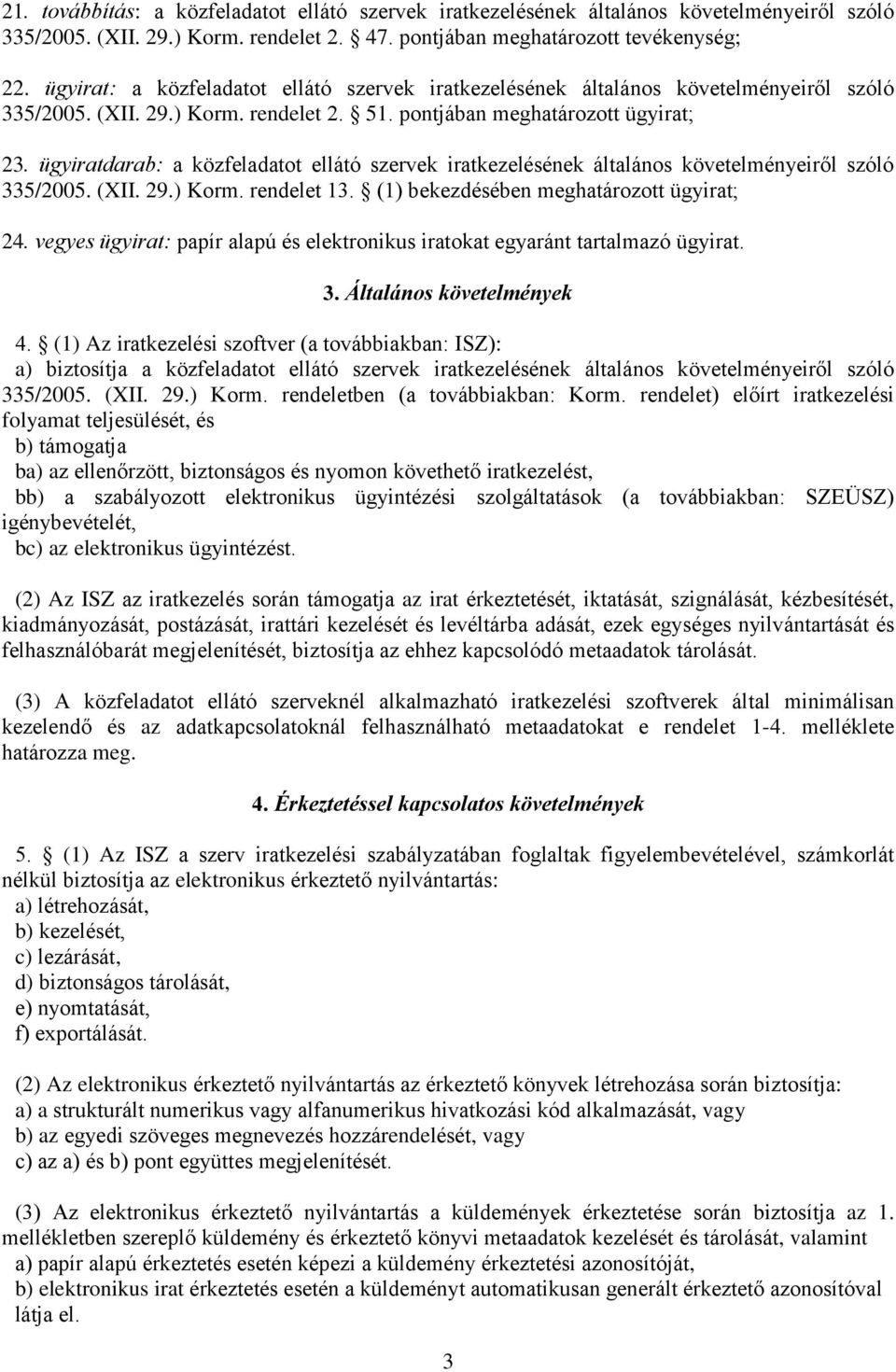 ügyiratdarab: a közfeladatot ellátó szervek iratkezelésének általános követelményeiről szóló 335/2005. (XII. 29.) Korm. rendelet 13. (1) bekezdésében meghatározott ügyirat; 24.