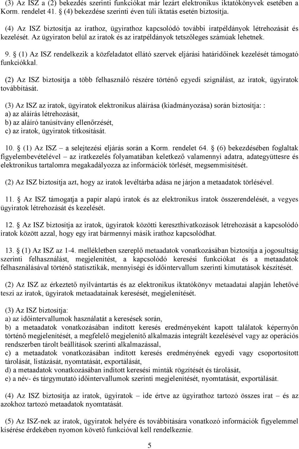 (1) Az ISZ rendelkezik a közfeladatot ellátó szervek eljárási határidőinek kezelését támogató funkciókkal.