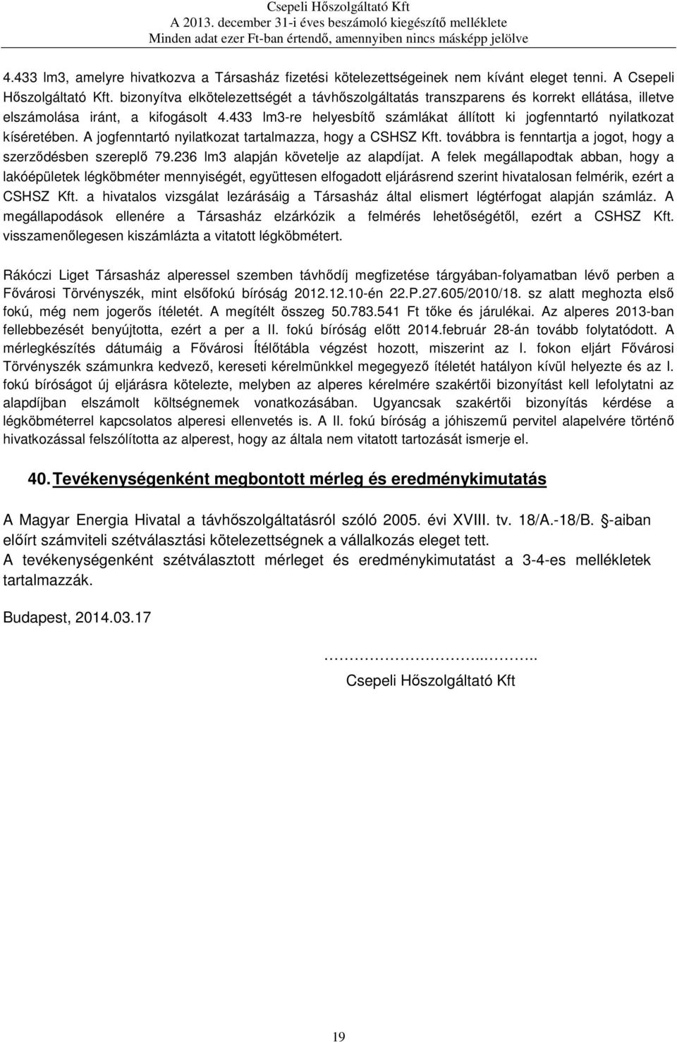 433 lm3-re helyesbítő számlákat állított ki jogfenntartó nyilatkozat kíséretében. A jogfenntartó nyilatkozat tartalmazza, hogy a CSHSZ Kft.