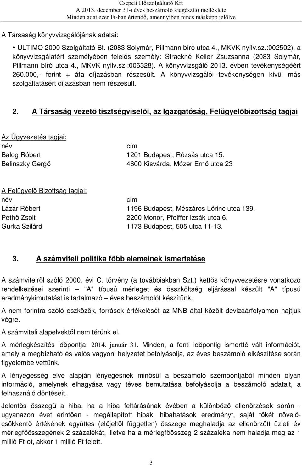 000,- forint + áfa díjazásban részesült. A könyvvizsgálói tevékenységen kívül más szolgáltatásért díjazásban nem részesült. 2.