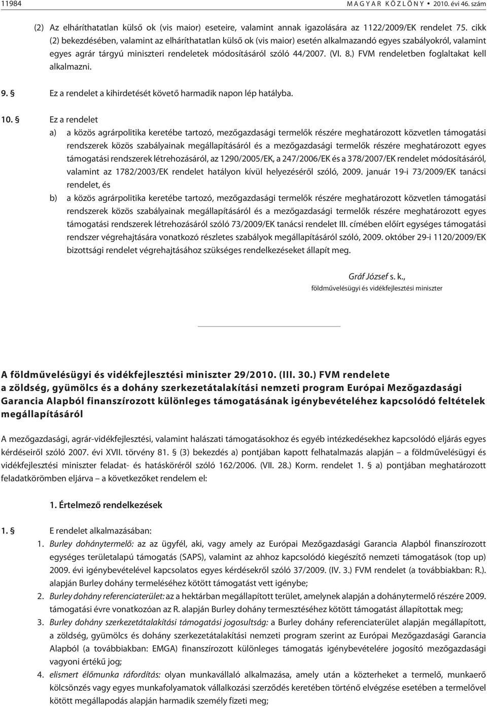 ) FVM rendeletben foglaltakat kell alkalmazni. 9. Ez a rendelet a kihirdetését követõ harmadik napon lép hatályba. 10.
