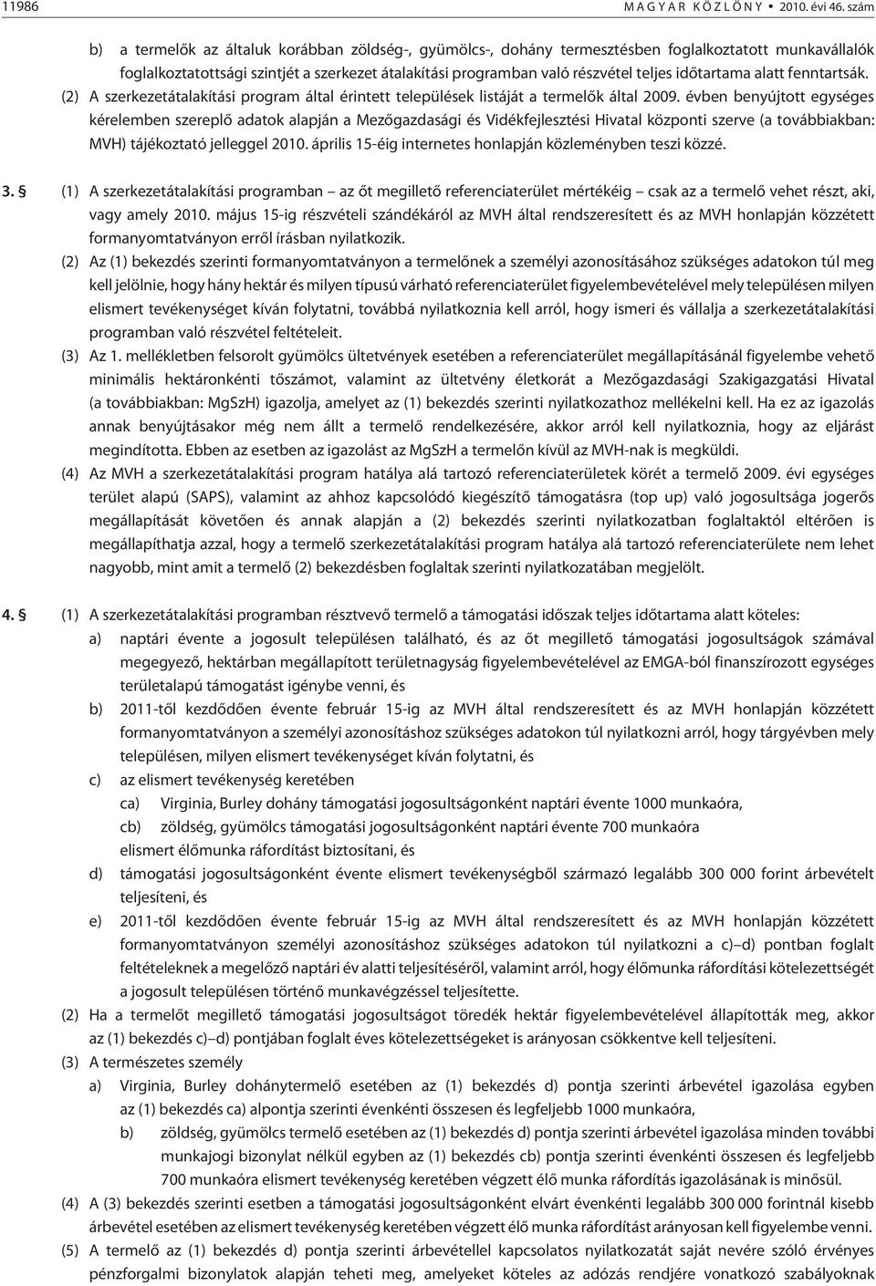 idõtartama alatt fenntartsák. (2) A szerkezetátalakítási program által érintett települések listáját a termelõk által 2009.