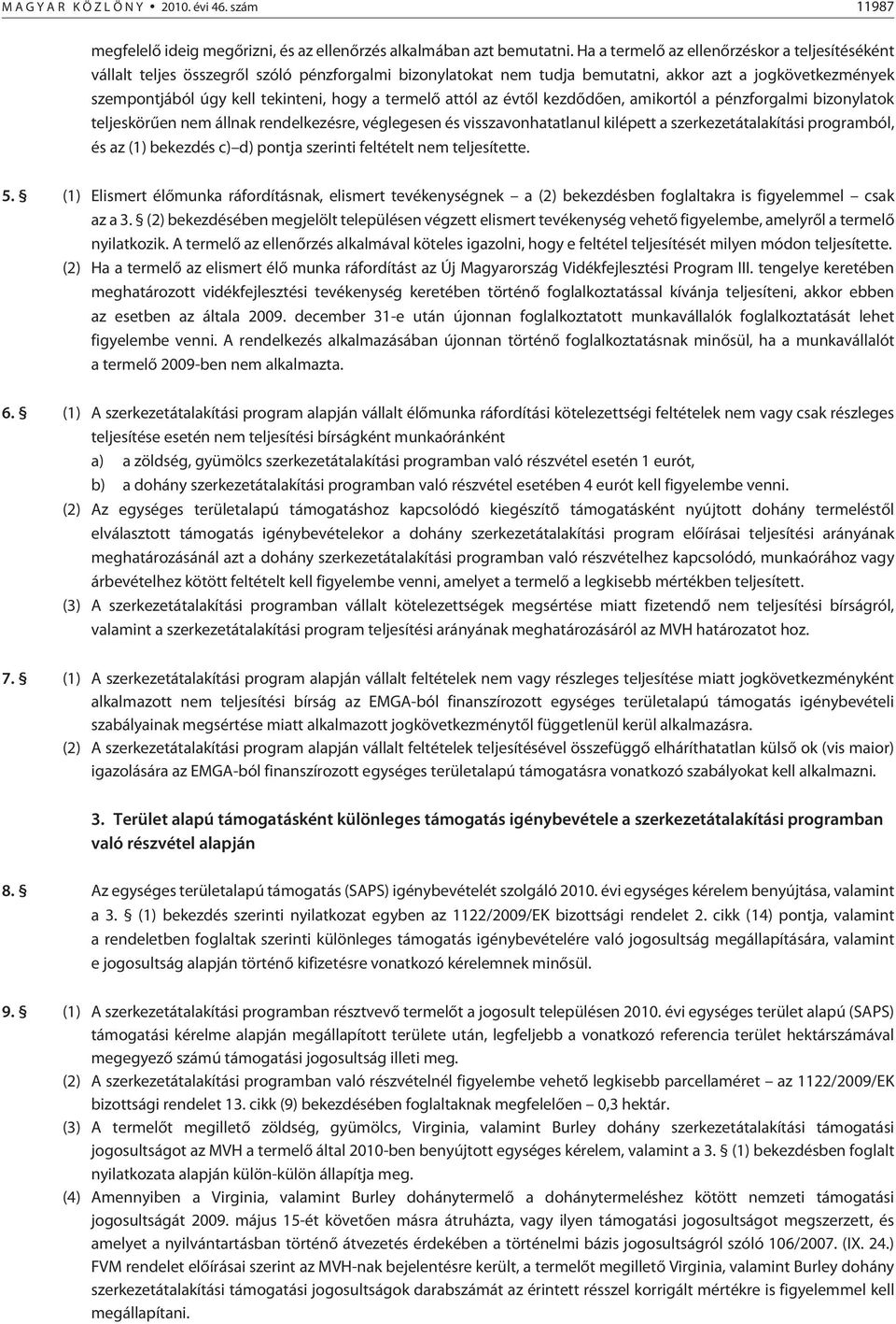 termelõ attól az évtõl kezdõdõen, amikortól a pénzforgalmi bizonylatok teljeskörûen nem állnak rendelkezésre, véglegesen és visszavonhatatlanul kilépett a szerkezetátalakítási programból, és az (1)
