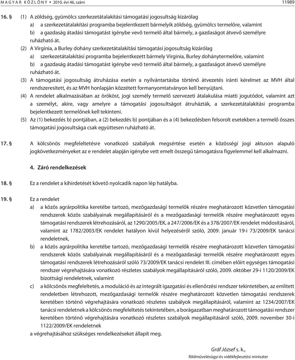 támogatást igénybe vevõ termelõ által bármely, a gazdaságot átvevõ személyre ruházható át.