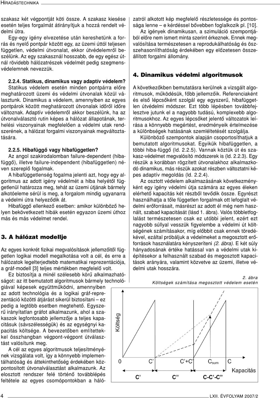 Az egy szakasznál hosszabb, de egy egész útnál rövidebb hálózatrészek védelmét pedig szegmensvédelemnek nevezzük. 2.2.4. Statikus, dinamikus vagy adaptív védelem?