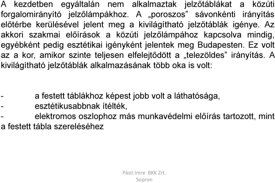 Az akkori szakmai előírások a közúti jelzőlámpához kapcsolva mindig, egyébként pedig esztétikai igényként jelentek meg Budapesten.