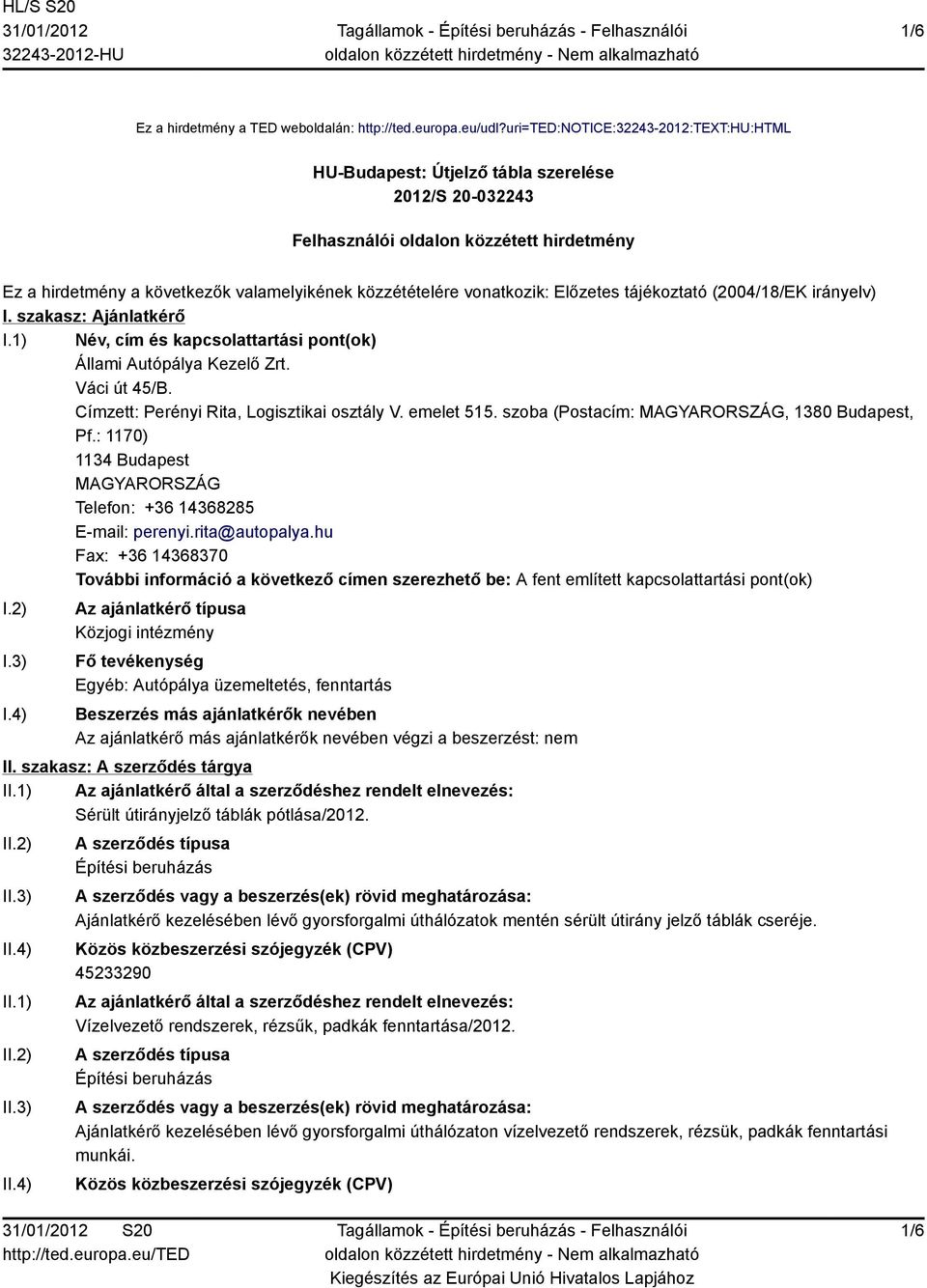 vonatkozik: Előzetes tájékoztató (2004/18/EK irányelv) I. szakasz: Ajánlatkérő I.1) Név, cím és kapcsolattartási pont(ok) Állami Autópálya Kezelő Zrt. Váci út 45/B.