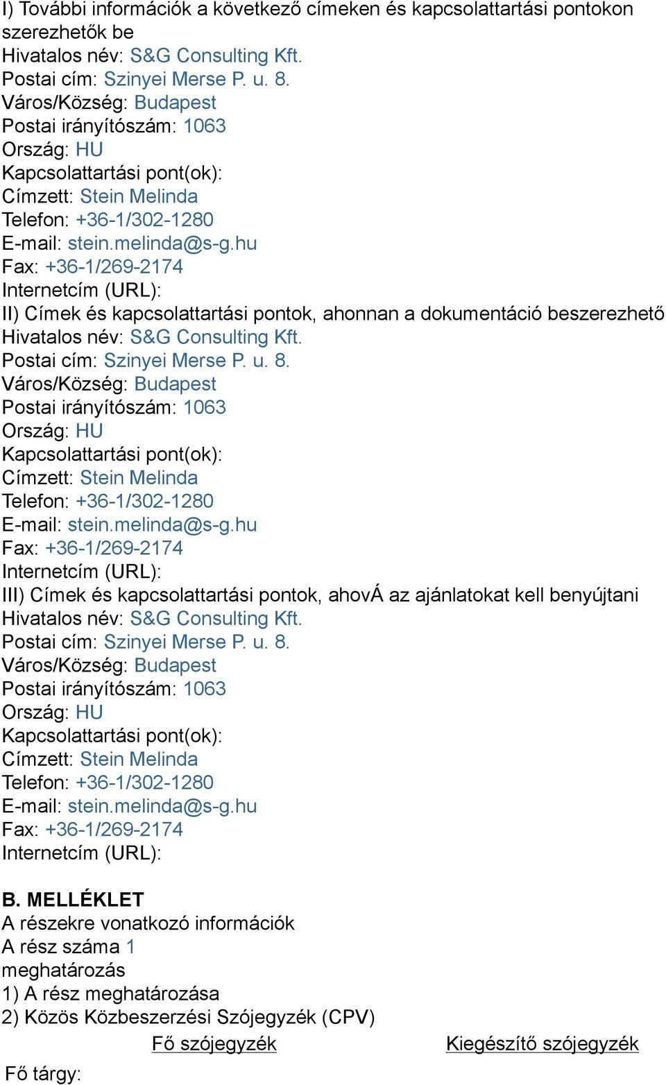 hu Fax: +36-1/269-2174 Internetcím (URL): II) Címek és kapcsolattartási pontok, ahonnan a dokumentáció beszerezhető Hivatalos név: S&G Consulting Kft. Postai cím: Szinyei Merse P. u. 8.