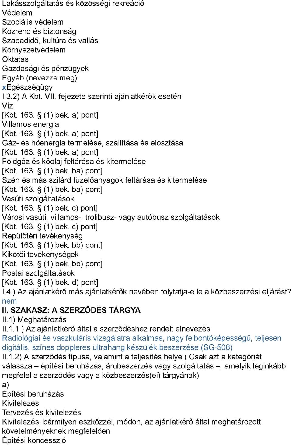 163. (1) bek. ba) pont] Szén és más szilárd tüzelőanyagok feltárása és kitermelése [Kbt. 163. (1) bek. ba) pont] Vasúti szolgáltatások [Kbt. 163. (1) bek. c) pont] Városi vasúti, villamos-, trolibusz- vagy autóbusz szolgáltatások [Kbt.