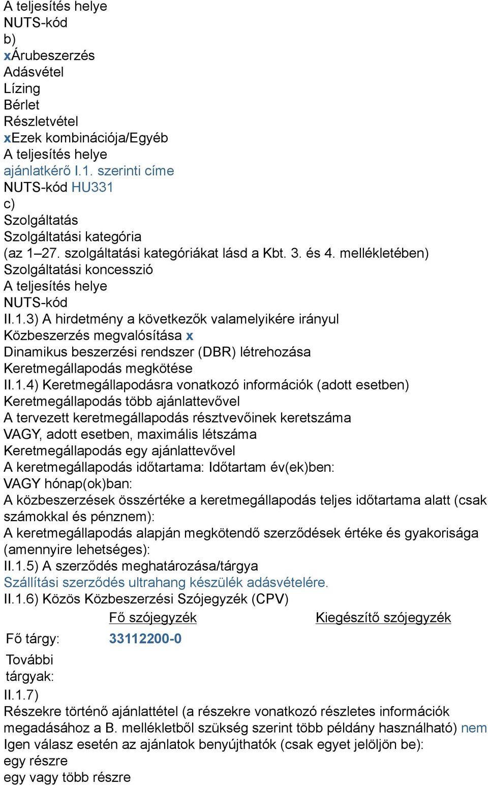 1.4) Keretmegállapodásra vonatkozó információk (adott esetben) Keretmegállapodás több ajánlattevővel A tervezett keretmegállapodás résztvevőinek keretszáma VAGY, adott esetben, maximális létszáma