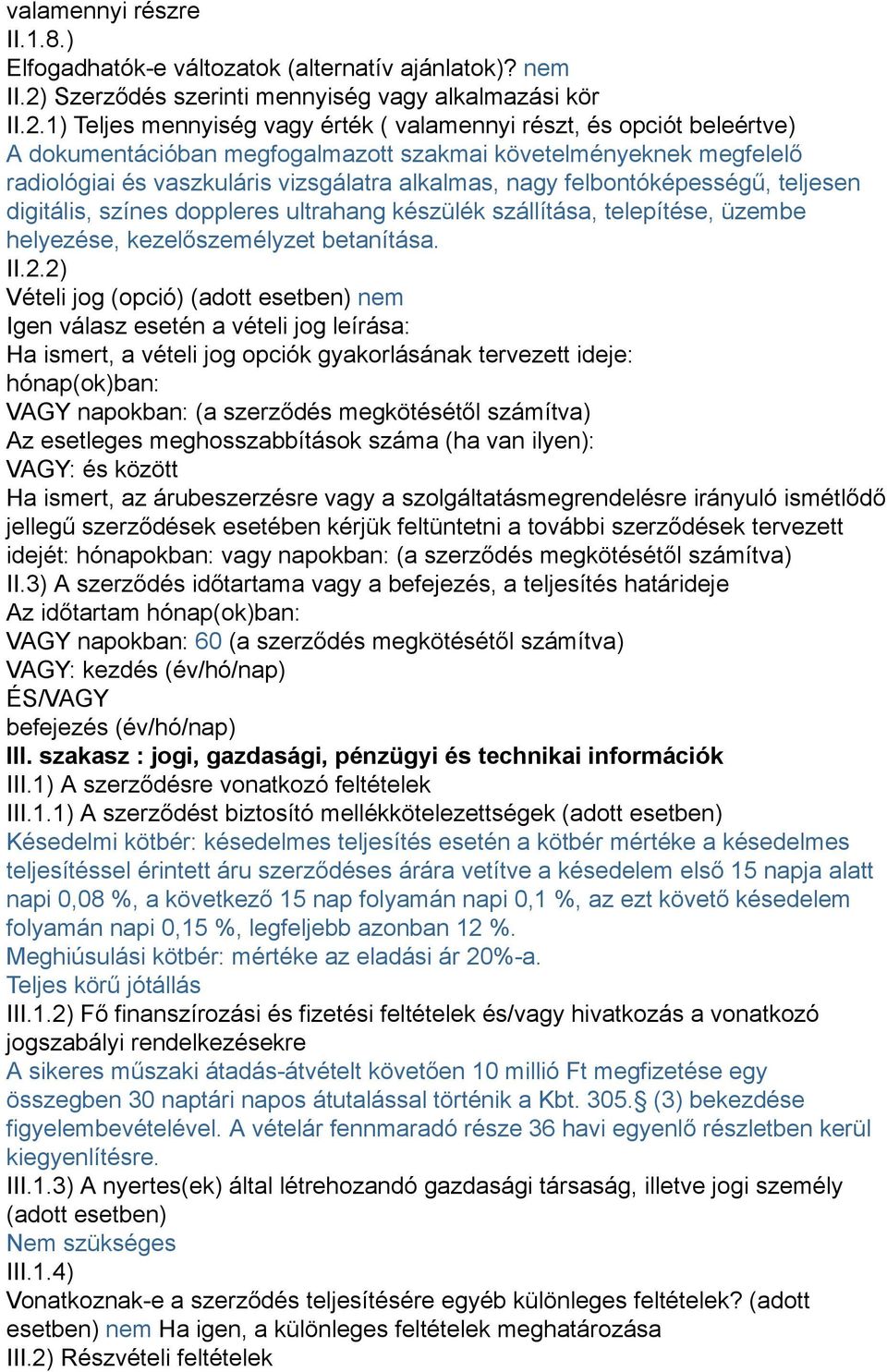 1) Teljes mennyiség vagy érték ( valamennyi részt, és opciót beleértve) A dokumentációban megfogalmazott szakmai követelményeknek megfelelő radiológiai és vaszkuláris vizsgálatra alkalmas, nagy