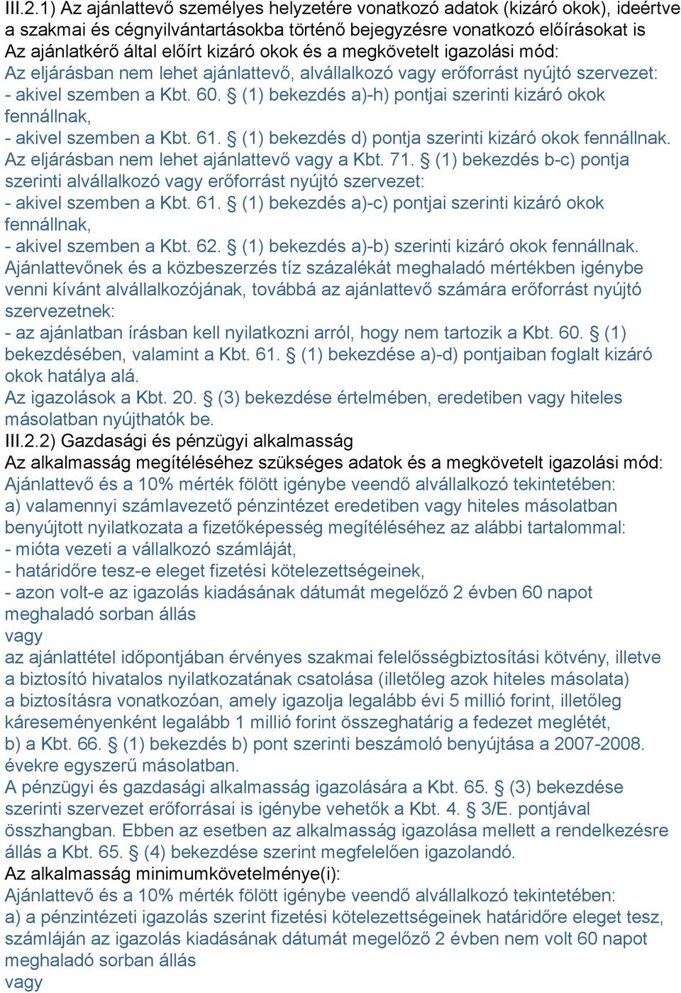 és a megkövetelt igazolási mód: Az eljárásban nem lehet ajánlattevő, alvállalkozó vagy erőforrást nyújtó szervezet: - akivel szemben a Kbt. 60.