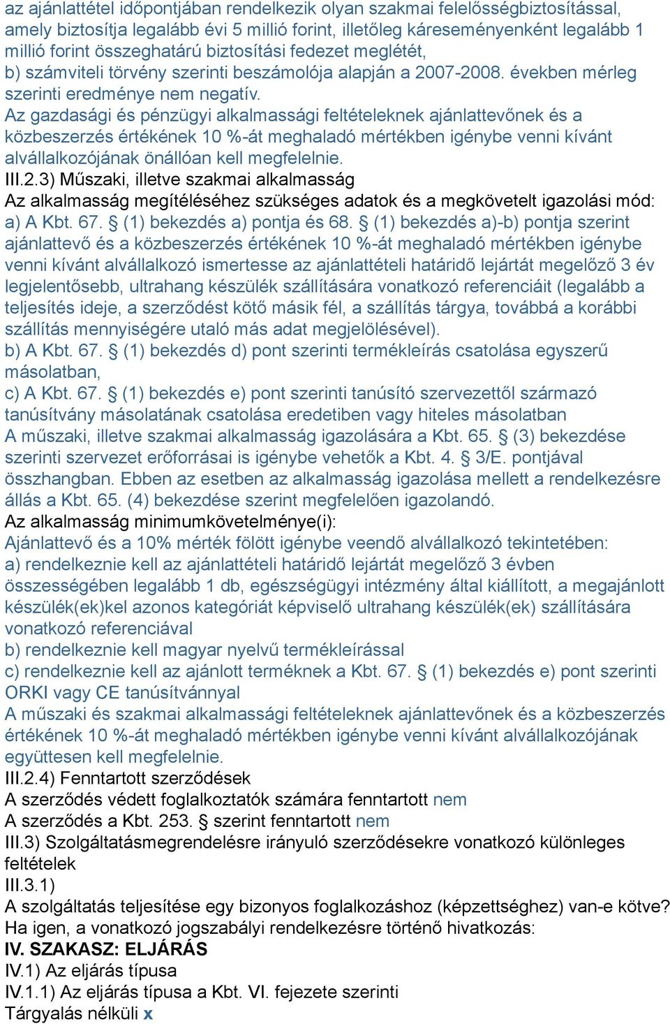 Az gazdasági és pénzügyi alkalmassági feltételeknek ajánlattevőnek és a közbeszerzés értékének 10 %-át meghaladó mértékben igénybe venni kívánt alvállalkozójának önállóan kell megfelelnie. III.2.