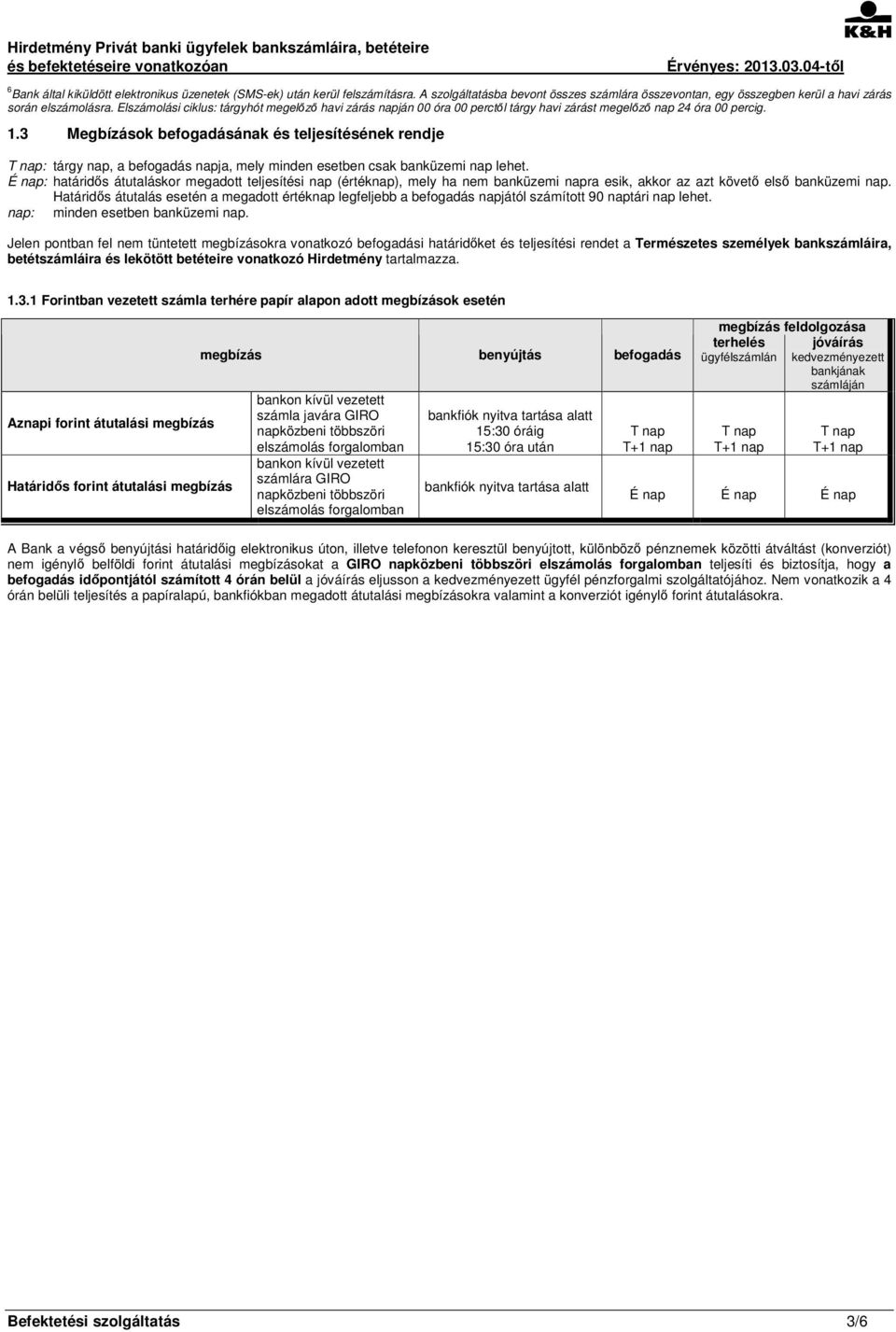 3 Megbízások befogadásának és teljesítésének rendje T nap: tárgy nap, a befogadás napja, mely minden esetben csak banküzemi nap lehet.