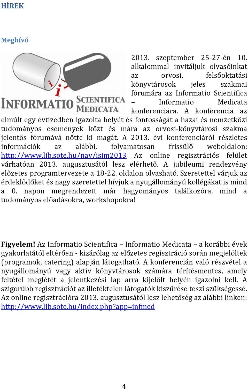 évi konferenciáról részletes információk az alábbi, folyamatosan frissülő weboldalon: http://www.lib.sote.hu/nav/isim2013 Az online regisztrációs felület várhatóan 2013. augusztusától lesz elérhető.