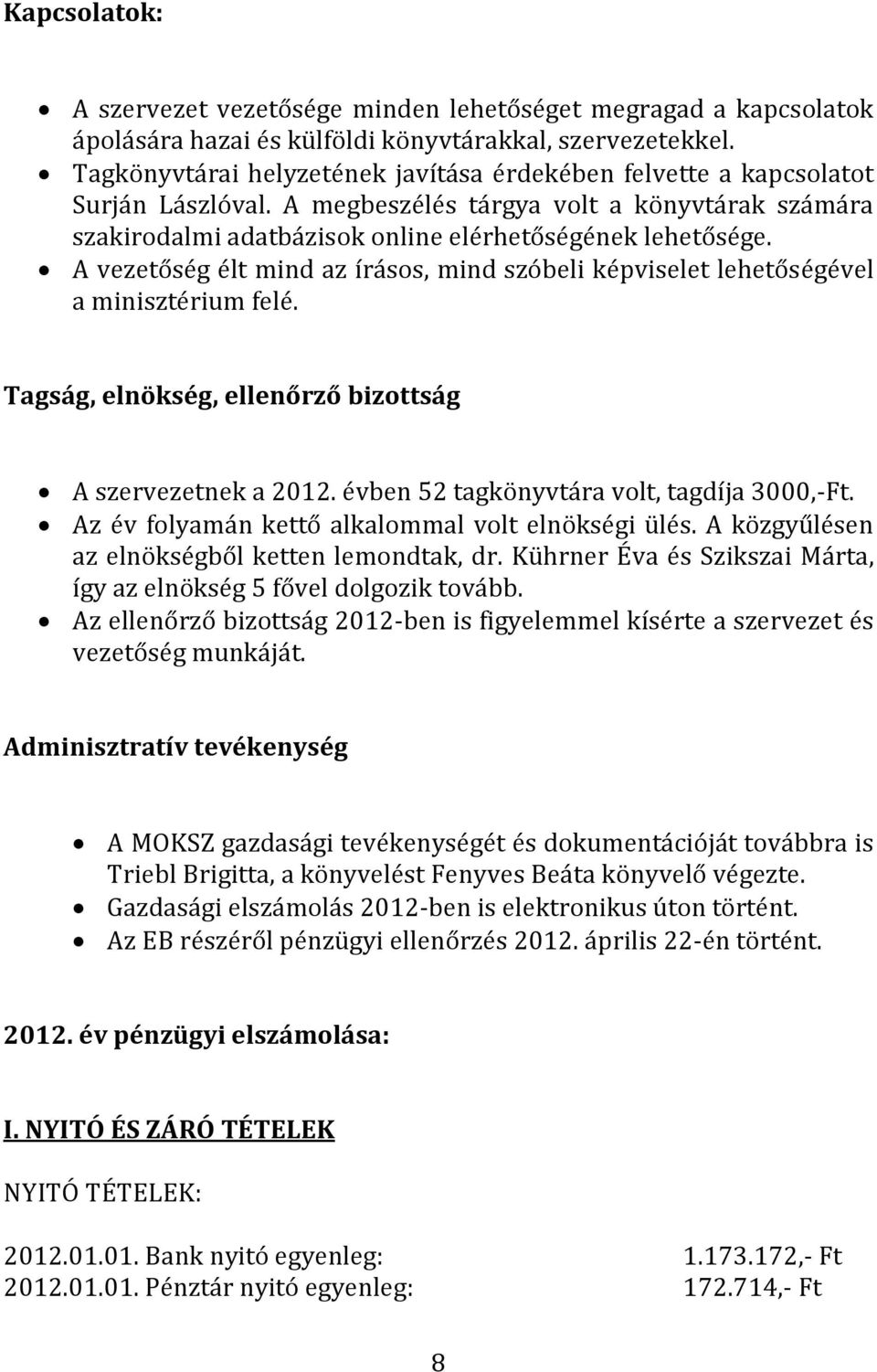 A vezetőség élt mind az írásos, mind szóbeli képviselet lehetőségével a minisztérium felé. Tagság, elnökség, ellenőrző bizottság A szervezetnek a 2012. évben 52 tagkönyvtára volt, tagdíja 3000,-Ft.