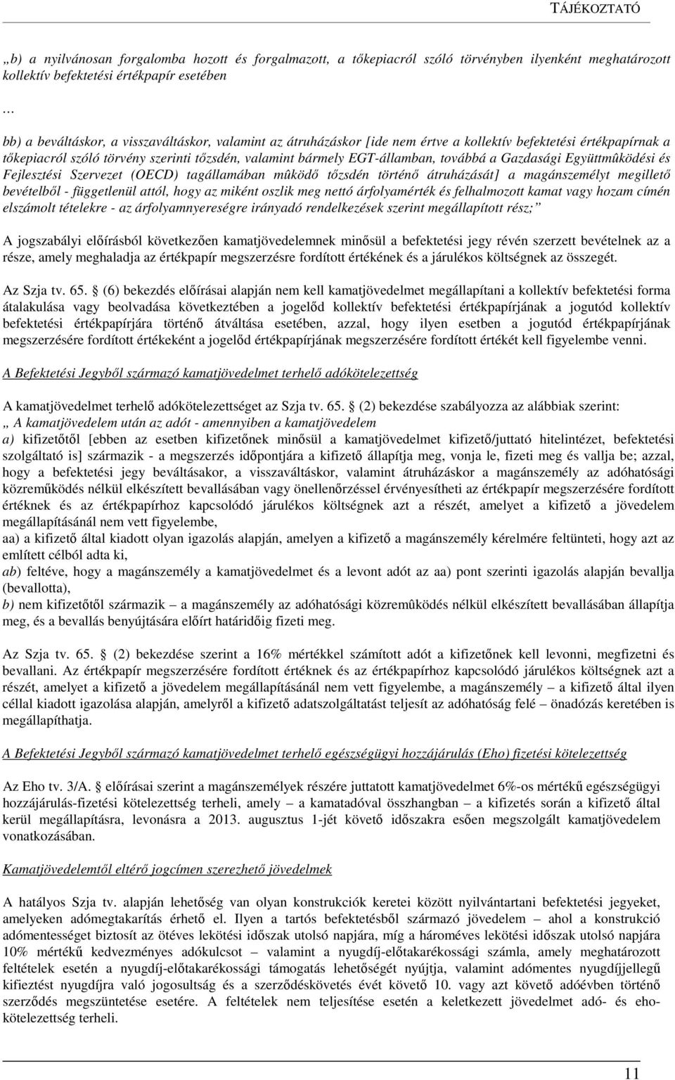 Fejlesztési Szervezet (OECD) tagállamában mûködő tőzsdén történő átruházását] a magánszemélyt megillető bevételből - függetlenül attól, hogy az miként oszlik meg nettó árfolyamérték és felhalmozott