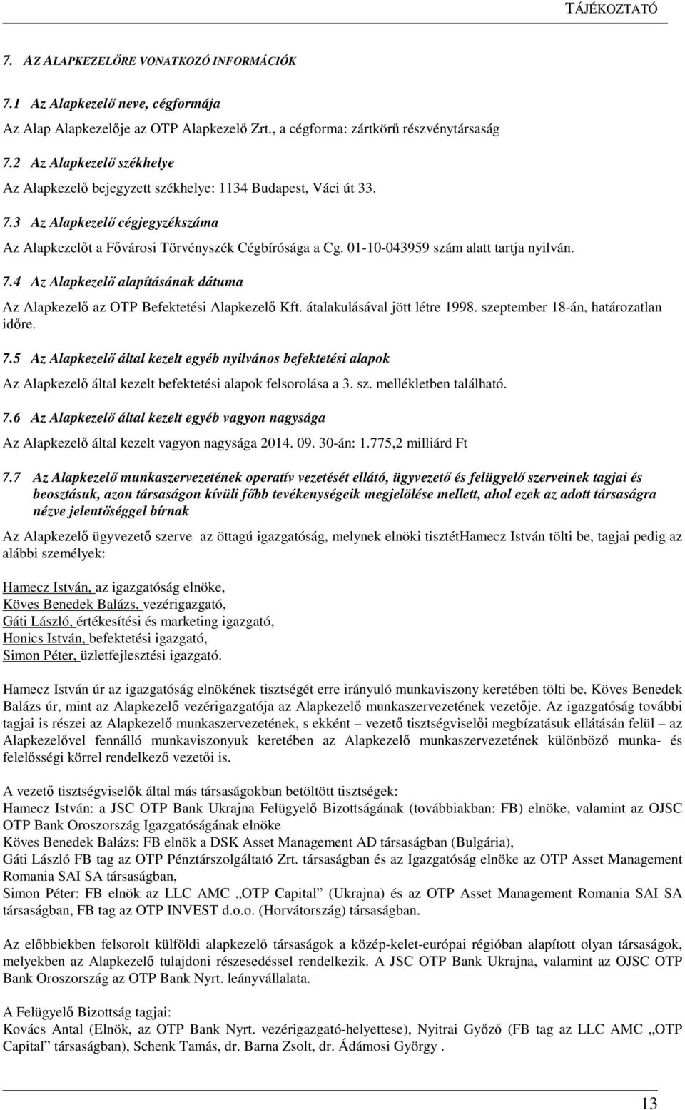 01-10-043959 szám alatt tartja nyilván. 7.4 Az Alapkezelő alapításának dátuma Az Alapkezelő az OTP Befektetési Alapkezelő Kft. átalakulásával jött létre 1998. szeptember 18-án, határozatlan időre. 7.5 Az Alapkezelő által kezelt egyéb nyilvános befektetési alapok Az Alapkezelő által kezelt befektetési alapok felsorolása a 3.