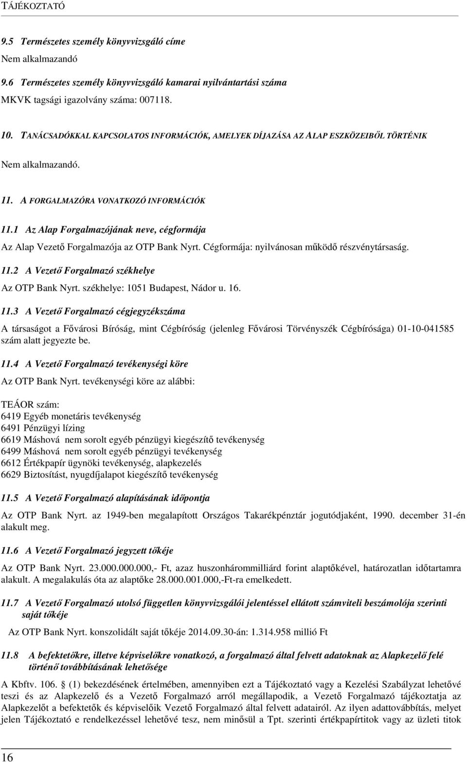 1 Az Alap Forgalmazójának neve, cégformája Az Alap Vezető Forgalmazója az OTP Bank Nyrt. Cégformája: nyilvánosan működő részvénytársaság. 11.2 A Vezető Forgalmazó székhelye Az OTP Bank Nyrt.