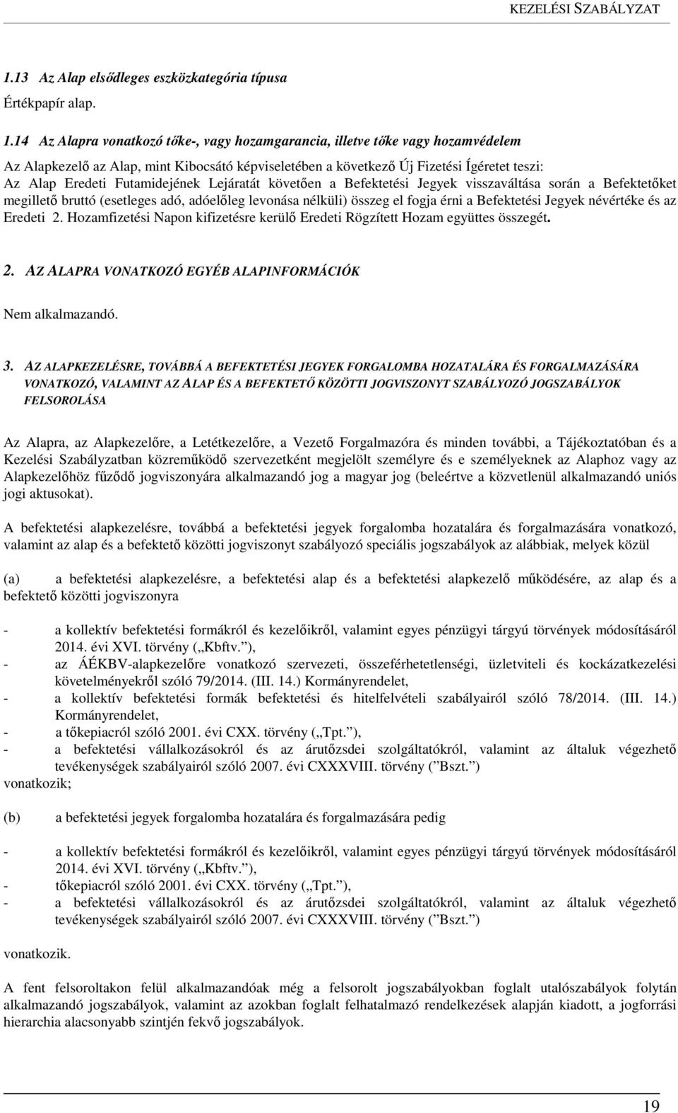 Futamidejének Lejáratát követően a Befektetési Jegyek visszaváltása során a Befektetőket megillető bruttó (esetleges adó, adóelőleg levonása nélküli) összeg el fogja érni a Befektetési Jegyek