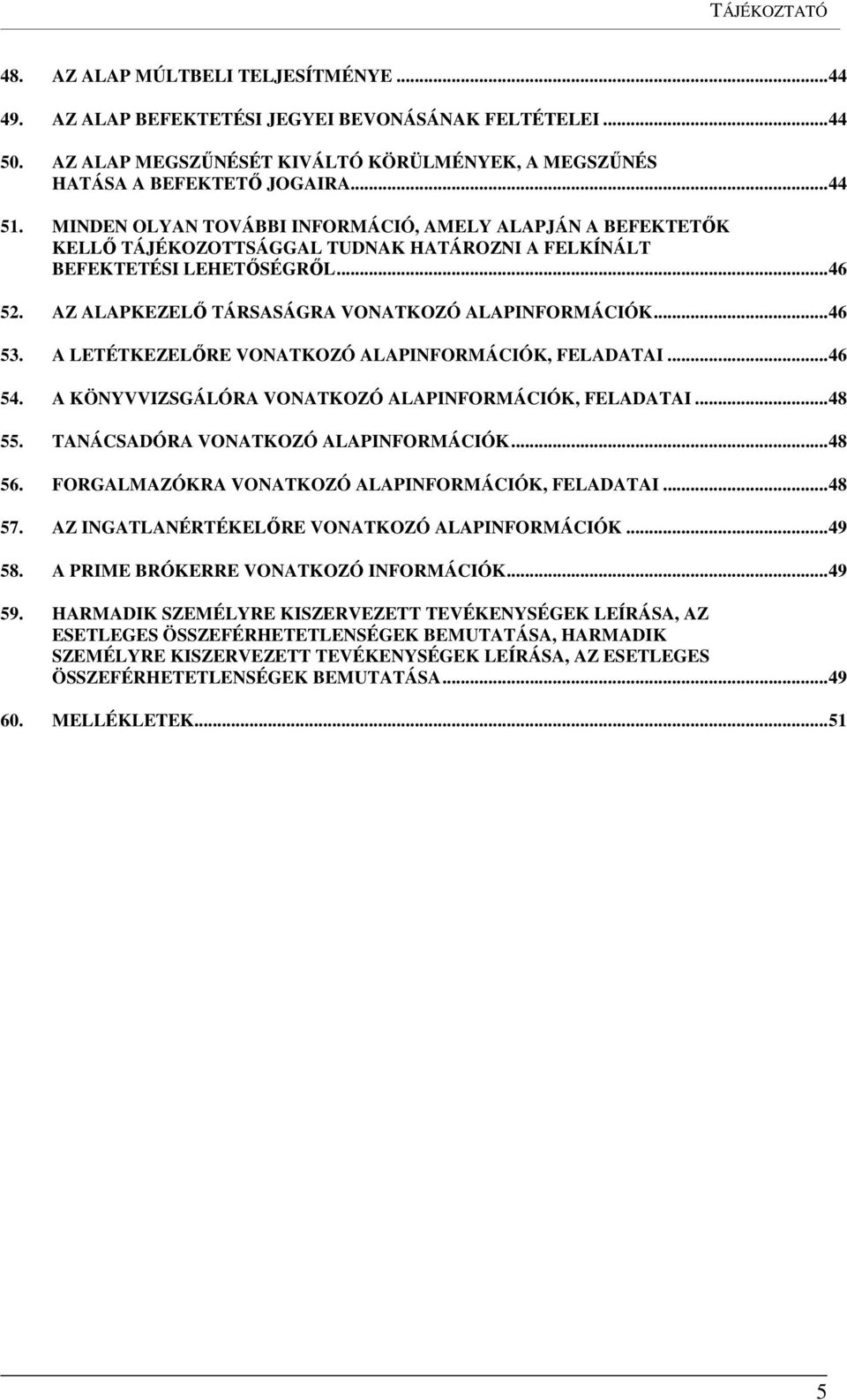 AZ ALAPKEZELŐ TÁRSASÁGRA VONATKOZÓ ALAPINFORMÁCIÓK... 46 53. A LETÉTKEZELŐRE VONATKOZÓ ALAPINFORMÁCIÓK, FELADATAI... 46 54. A KÖNYVVIZSGÁLÓRA VONATKOZÓ ALAPINFORMÁCIÓK, FELADATAI... 48 55.