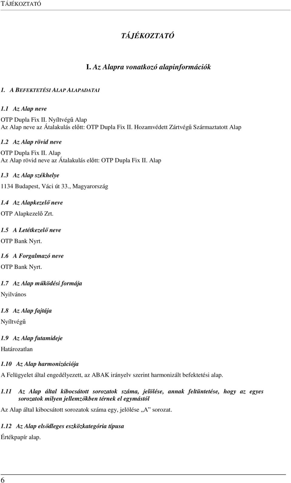 , Magyarország 1.4 Az Alapkezelő neve OTP Alapkezelő Zrt. 1.5 A Letétkezelő neve OTP Bank Nyrt. 1.6 A Forgalmazó neve OTP Bank Nyrt. 1.7 Az Alap működési formája Nyilvános 1.