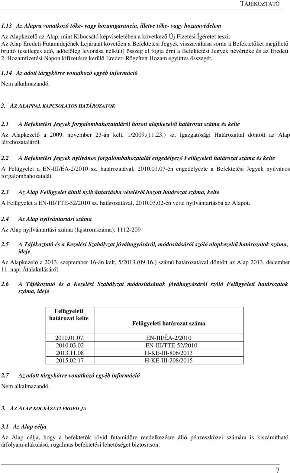 Futamidejének Lejáratát követően a Befektetési Jegyek visszaváltása során a Befektetőket megillető bruttó (esetleges adó, adóelőleg levonása nélküli) összeg el fogja érni a Befektetési Jegyek