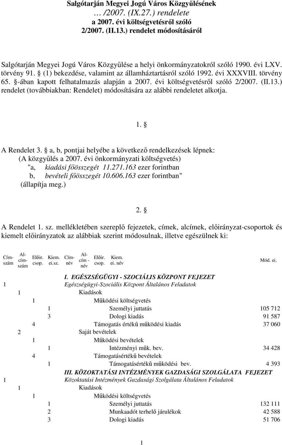 törvény 65. -ában kapott felhatalmazás alapján a 2007. évi költségvetésrıl szóló 2/2007. (II.13.) rendelet (továbbiakban: Rendelet) módosítására az alábbi rendeletet alkotja. 1. A Rendelet 3.