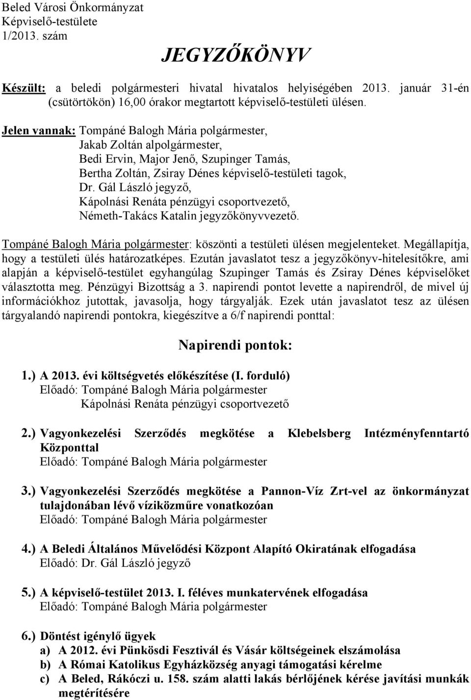 Jelen vannak: Tompáné Balogh Mária polgármester, Jakab Zoltán alpolgármester, Bedi Ervin, Major Jenő, Szupinger Tamás, Bertha Zoltán, Zsiray Dénes képviselő-testületi tagok, Dr.