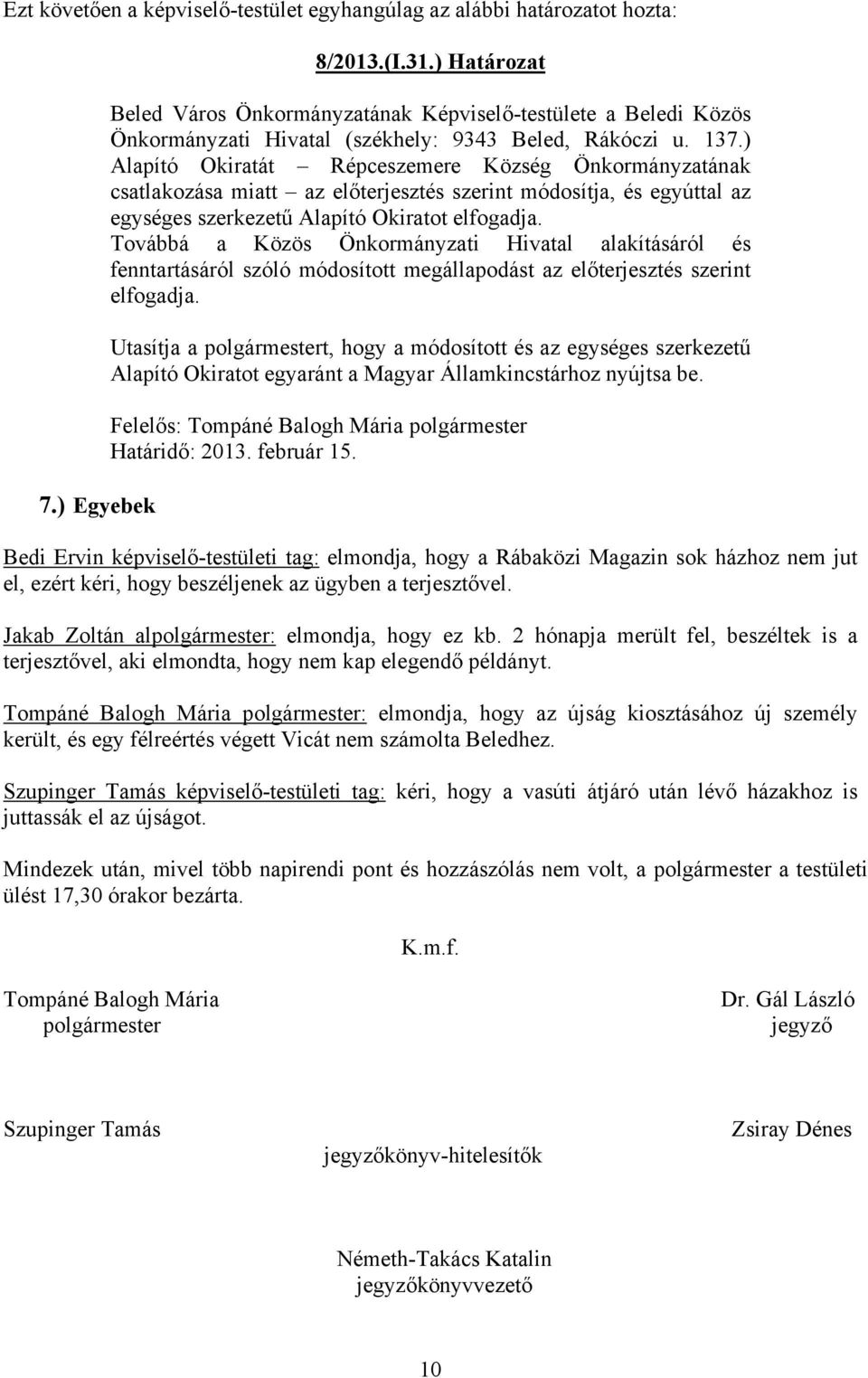 ) Alapító Okiratát Répceszemere Község Önkormányzatának csatlakozása miatt az előterjesztés szerint módosítja, és egyúttal az egységes szerkezetű Alapító Okiratot elfogadja.