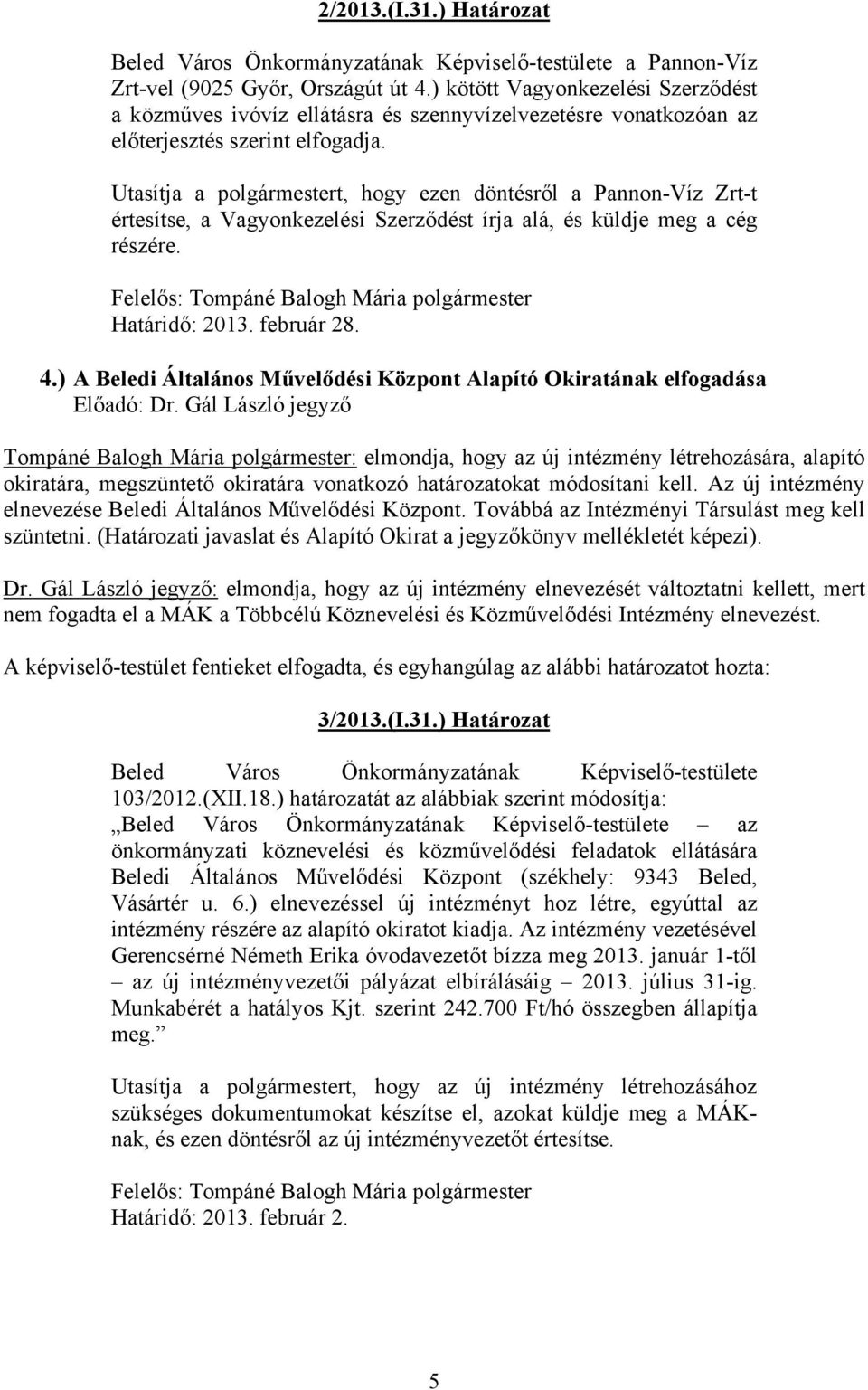 Utasítja a polgármestert, hogy ezen döntésről a Pannon-Víz Zrt-t értesítse, a Vagyonkezelési Szerződést írja alá, és küldje meg a cég részére. Határidő: 2013. február 28. 4.