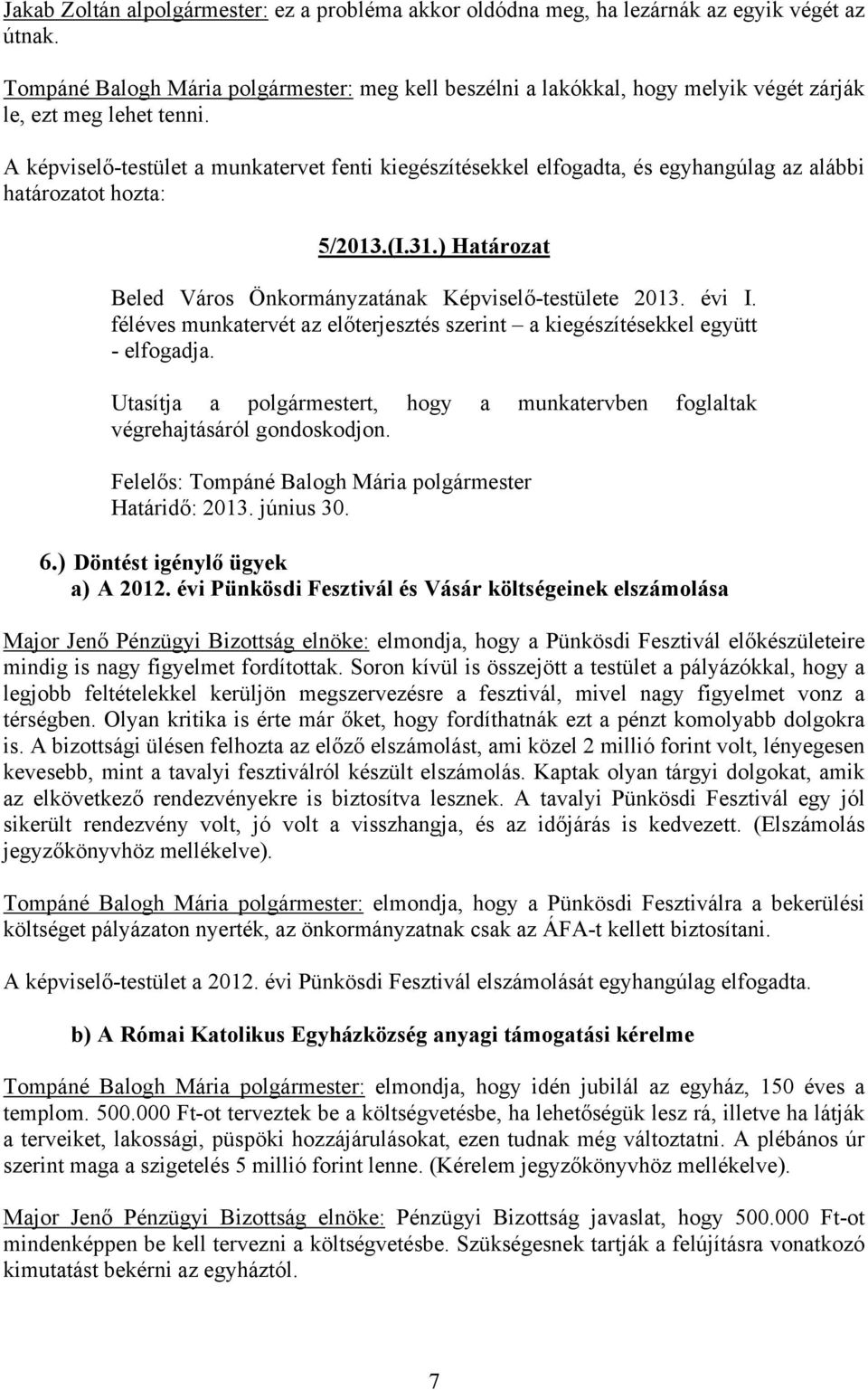 A képviselő-testület a munkatervet fenti kiegészítésekkel elfogadta, és egyhangúlag az alábbi határozatot hozta: 5/2013.(I.31.) Határozat Beled Város Önkormányzatának Képviselő-testülete 2013. évi I.