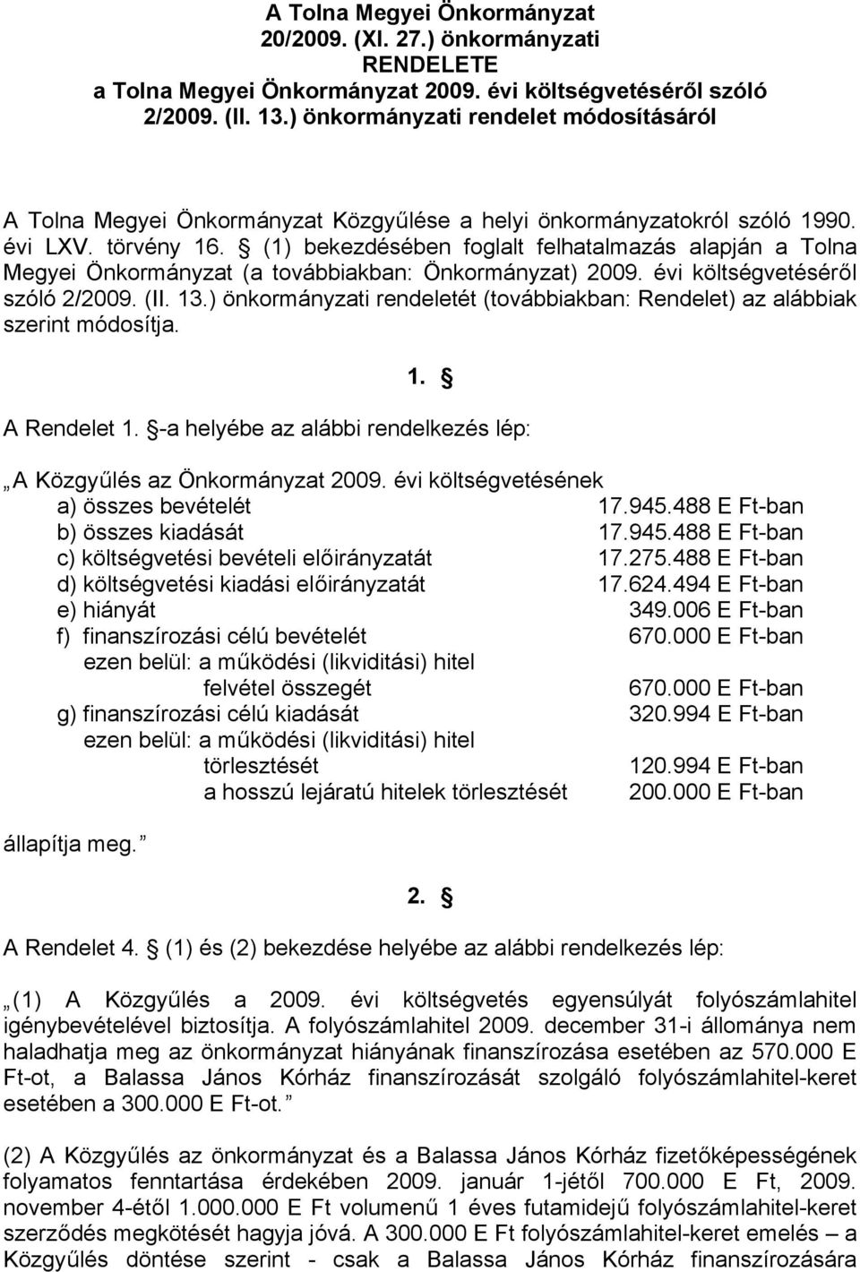 (1) bekezdésében foglalt felhatalmazás alapján a Tolna Megyei Önkormányzat (a továbbiakban: Önkormányzat) 29. évi költségvetéséről szóló 2/29. (II.