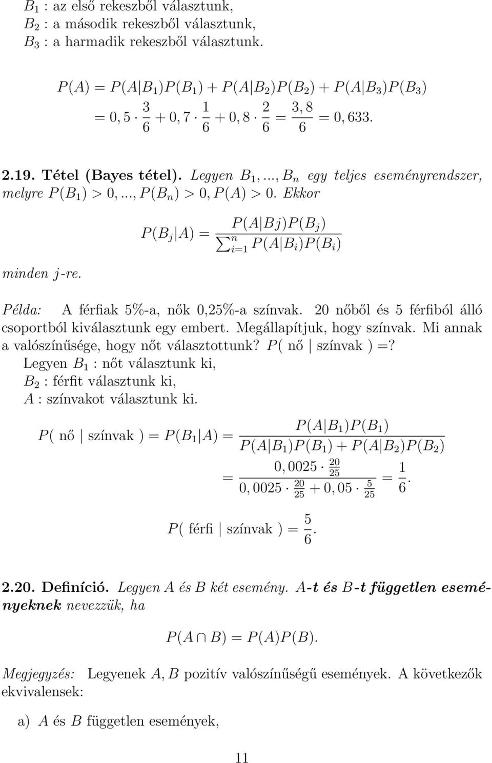 .., B n egy teljes eseményrendszer, melyre P (B ) > 0,..., P (B n ) > 0, P (A) > 0. Ekkor minden j-re. P (B j A) = P (A Bj)P (B j) n i= P (A B i)p (B i ) Példa: A férfiak 5%-a, nők 0,25%-a színvak.