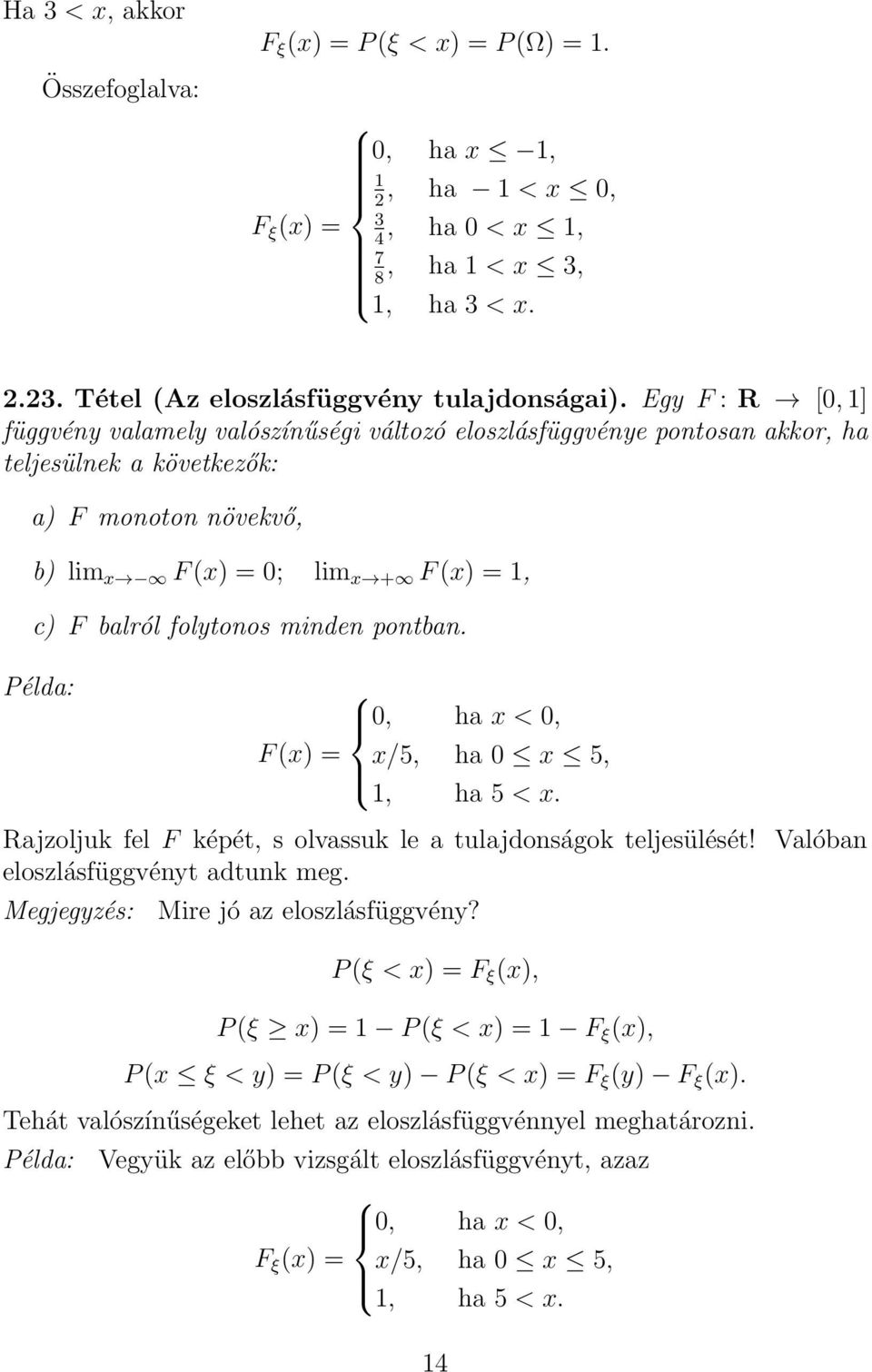 minden pontban. Példa: 0, ha x < 0, F (x) = x/5, ha 0 x 5,, ha 5 < x. Rajzoljuk fel F képét, s olvassuk le a tulajdonságok teljesülését! Valóban eloszlásfüggvényt adtunk meg.