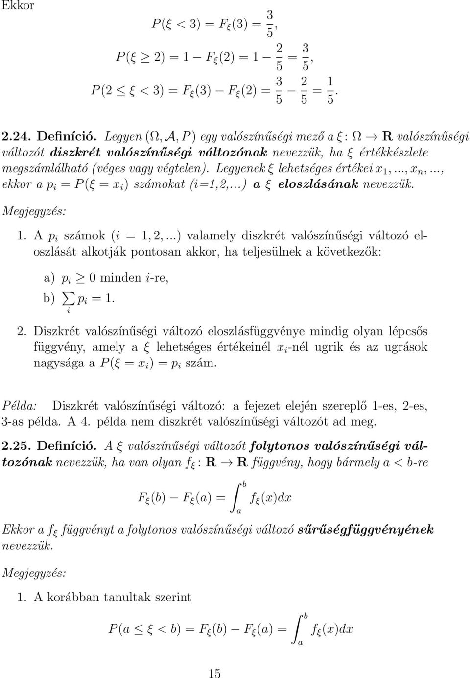 Legyenek ξ lehetséges értékei x,..., x n,..., ekkor a p i = P (ξ = x i ) számokat (i=,2,...) a ξ eloszlásának nevezzük. Megjegyzés:. A p i számok (i =, 2,.