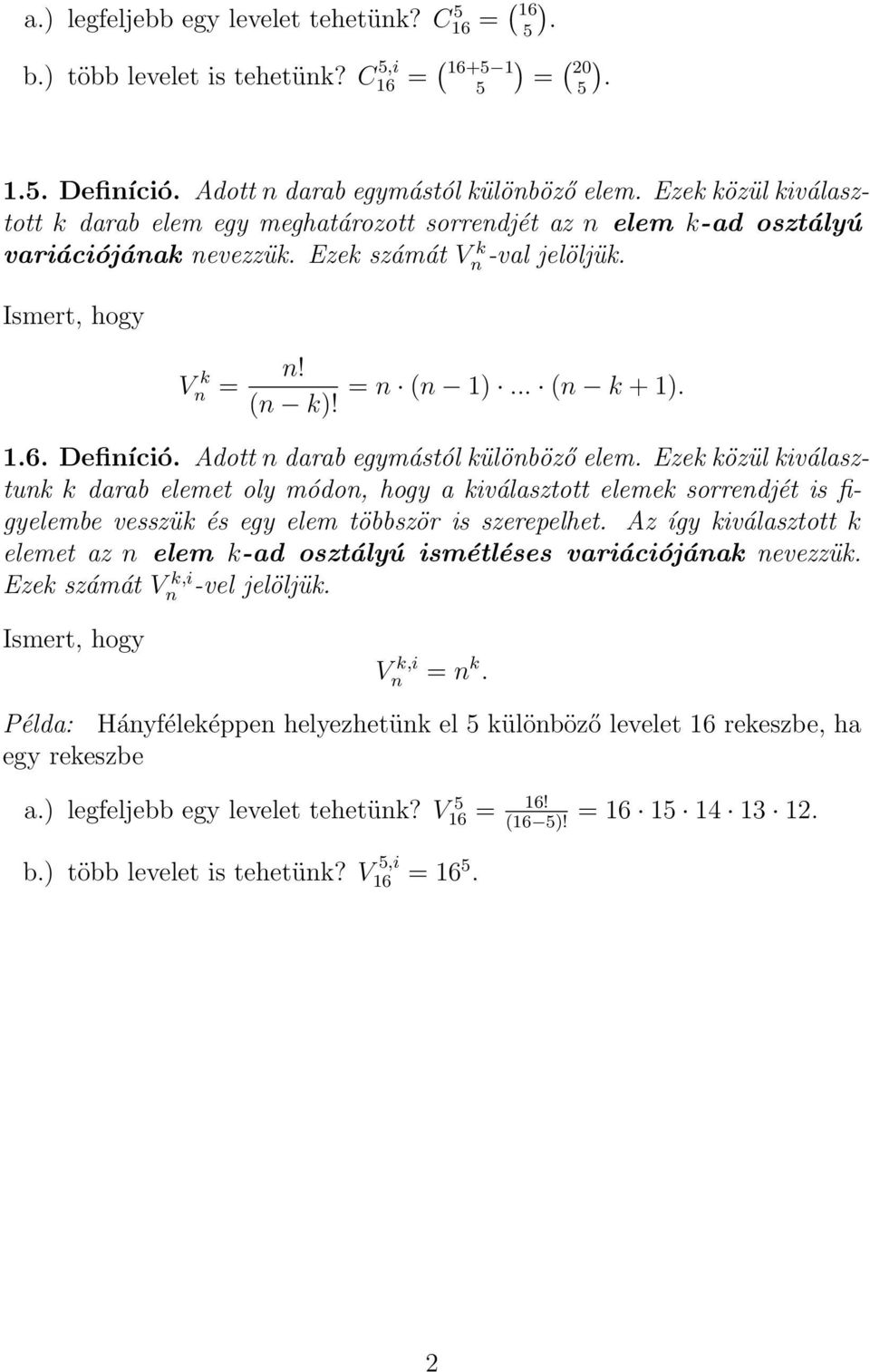 Definíció. Adott n darab egymástól különböző elem. Ezek közül kiválasztunk k darab elemet oly módon, hogy a kiválasztott elemek sorrendjét is figyelembe vesszük és egy elem többször is szerepelhet.