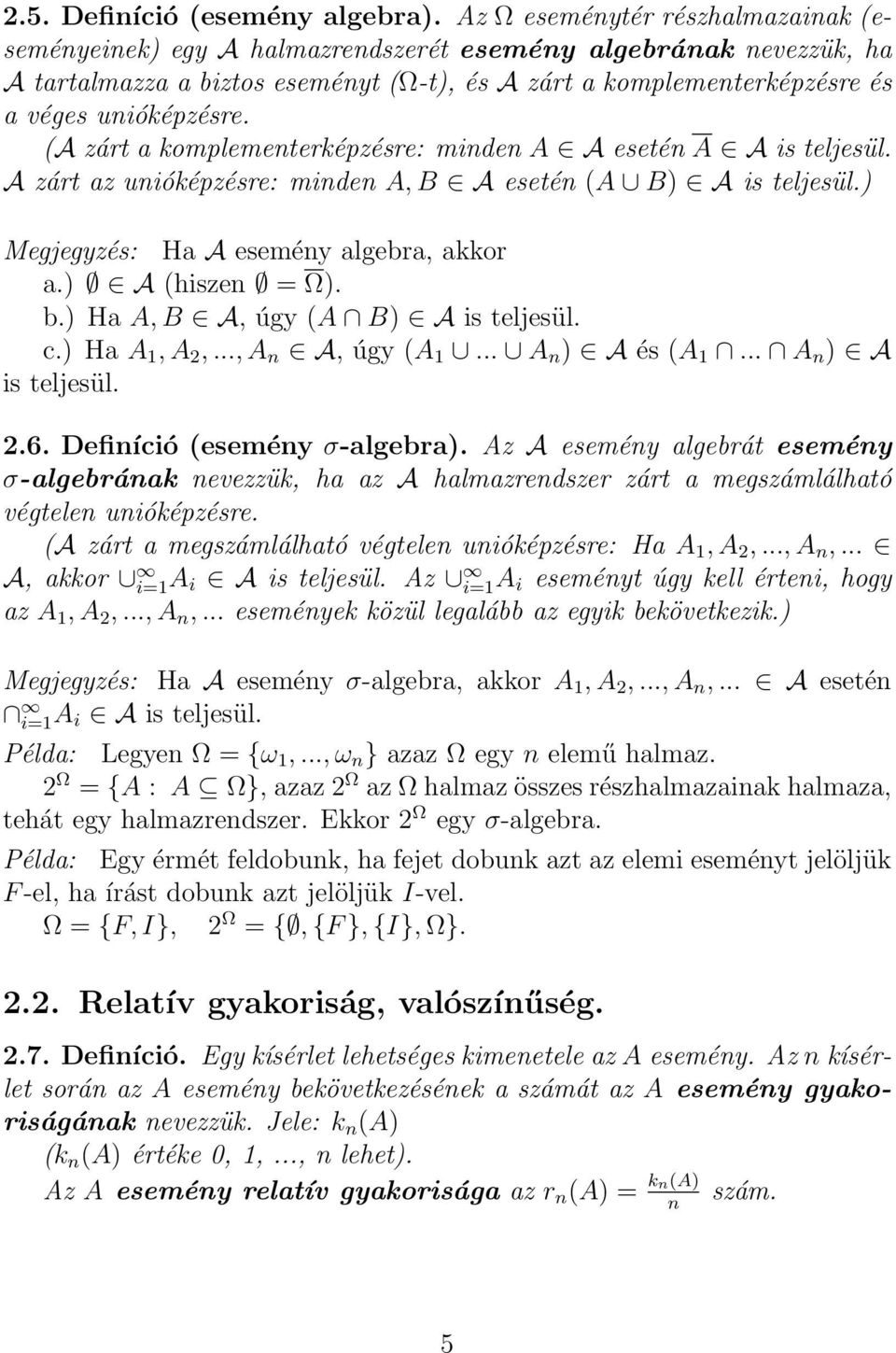 (A zárt a komplementerképzésre: minden A A esetén A A is teljesül. A zárt az unióképzésre: minden A, B A esetén (A B) A is teljesül.) Megjegyzés: Ha A esemény algebra, akkor a.) A (hiszen = Ω). b.