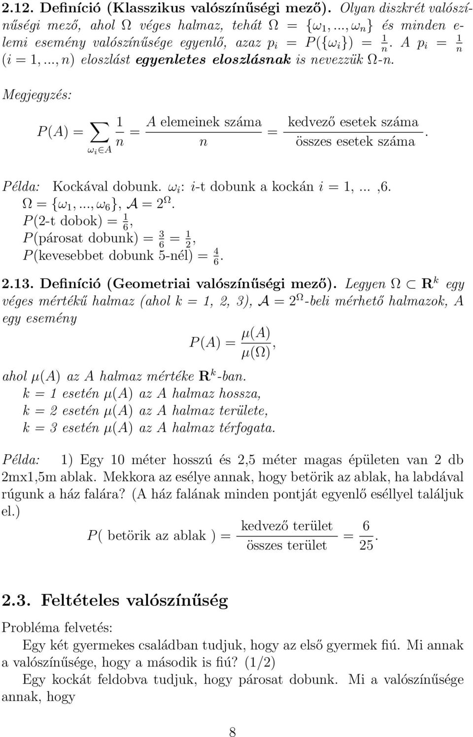 Megjegyzés: P (A) = ω i A n = A elemeinek száma n = kedvező esetek száma összes esetek száma. Példa: Kockával dobunk. ω i : i-t dobunk a kockán i =,...,6. Ω = {ω,..., ω 6 }, A = 2 Ω.