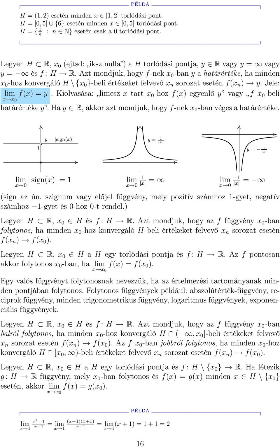 Azt mondjuk, hogy f-nek x 0 -ban y a határértéke, ha minden x 0 -hoz konvergáló H \ {x 0 }-beli értékeket felvevő x n sorozat esetén f(x n ) y. Jele: lim f(x) = y.