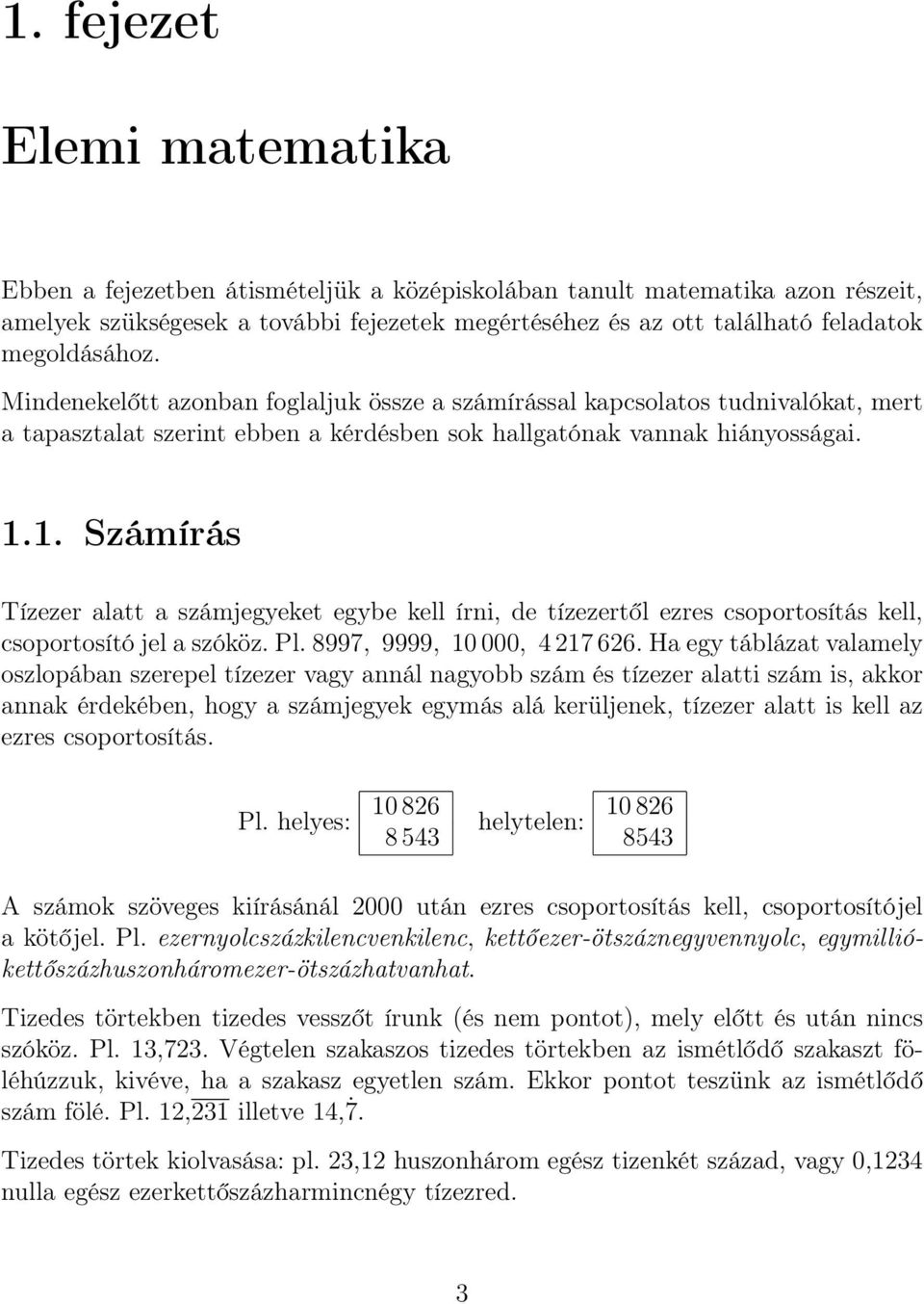 .. Számírás Tízezer alatt a számjegyeket egybe kell írni, de tízezertől ezres csoportosítás kell, csoportosító jel a szóköz. Pl. 8997, 9999, 0 000, 4 27 626.