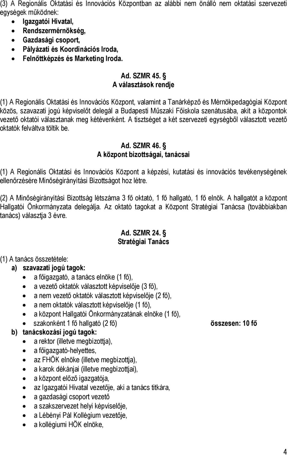 A választások rendje (1) A Regionális Oktatási és Innovációs Központ, valamint a Tanárképző és Mérnökpedagógiai Központ közös, szavazati jogú képviselőt delegál a Budapesti Műszaki Főiskola