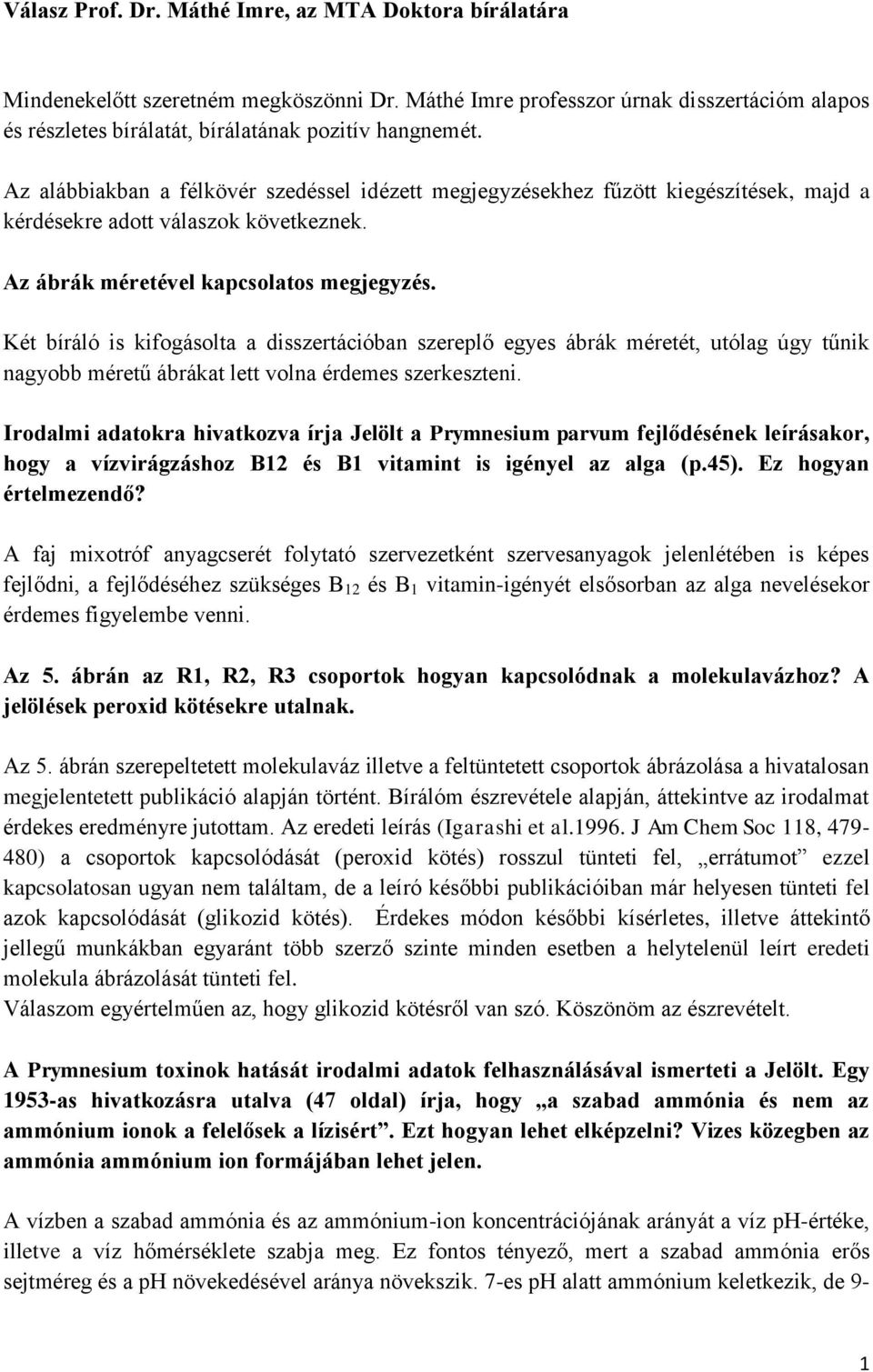 Két bíráló is kifogásolta a disszertációban szereplő egyes ábrák méretét, utólag úgy tűnik nagyobb méretű ábrákat lett volna érdemes szerkeszteni.